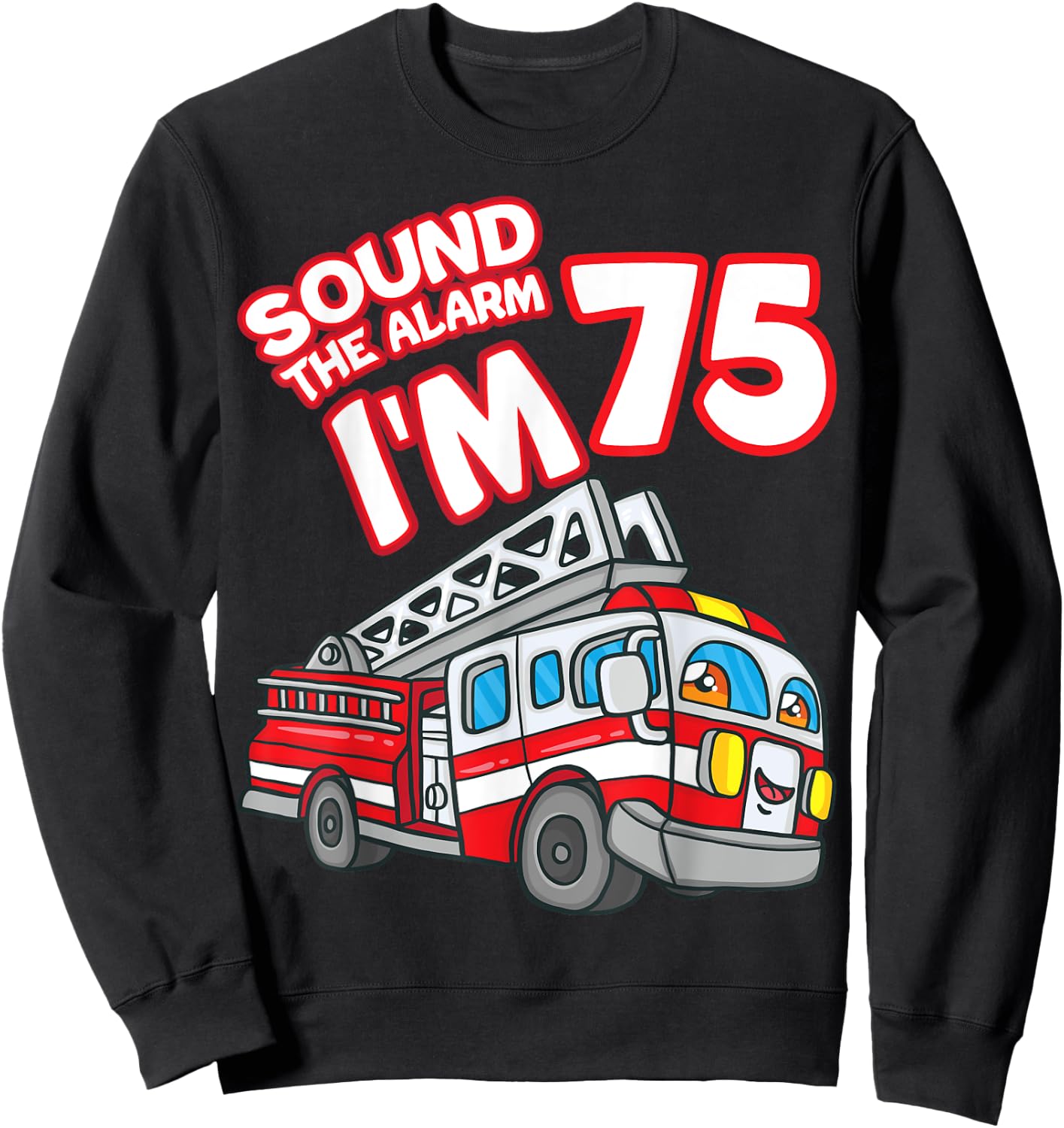 Sound The Alarm I'm 75 Fire Engine Firefighter 75th Birthday Sweatshirt - Sweatshirt | Black
