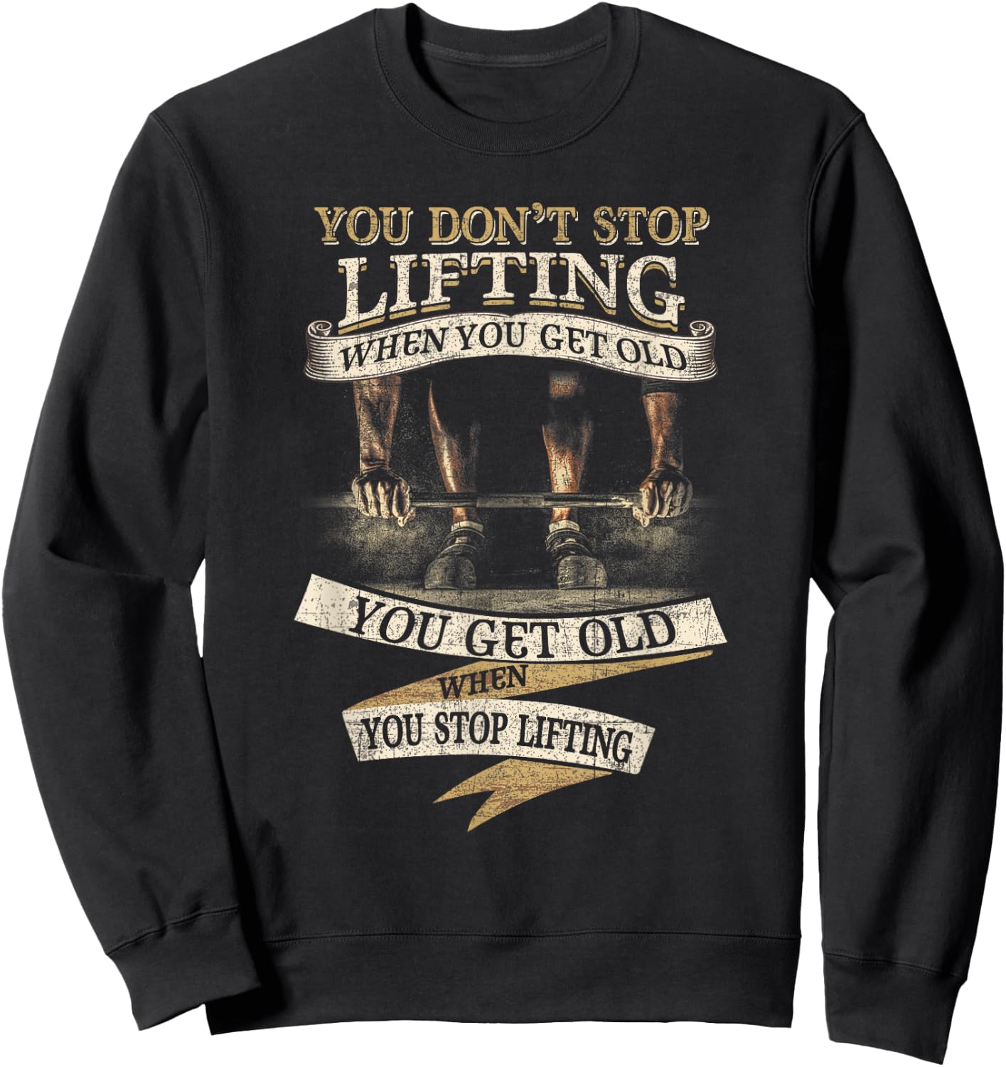 You Don't Stop Lifting When You Get Old Funny Weightlifting Sweatshirt - Sweatshirt | Black