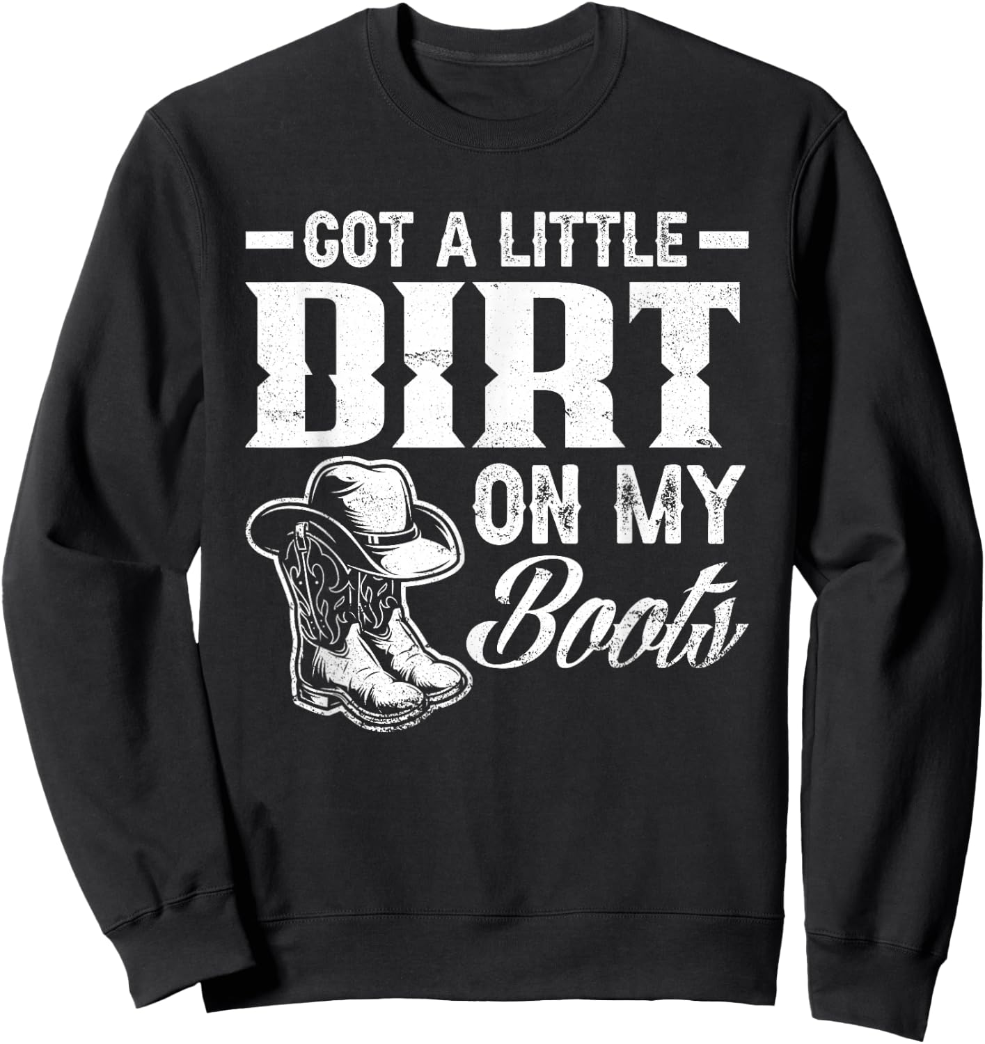 Got A Little Dirt On My Boots Funny Country Music Lover Small Sweatshirt - Sweatshirt | Black