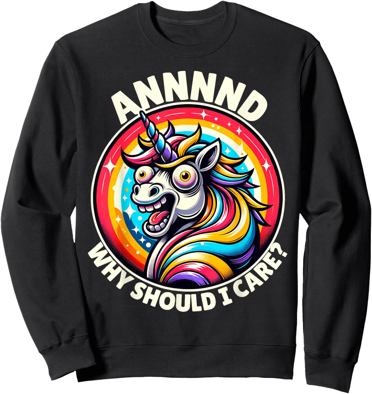 And Why Should I Care Crazy Funny Sarcastic Silly Unicorn Sweatshirt - Sweatshirt | Black