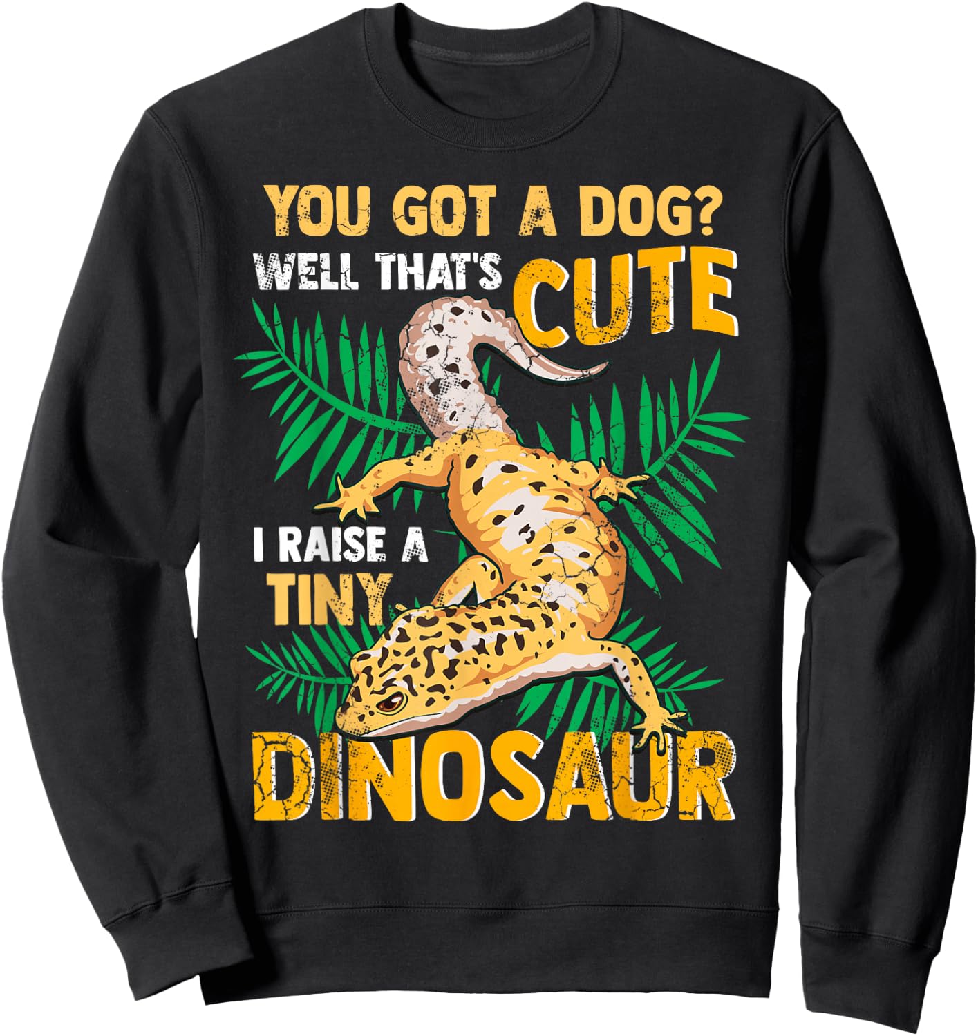 Gecko You Got A Dog? That's Cute I Raise A Tiny Dinosaur Sweatshirt - Sweatshirt | Black