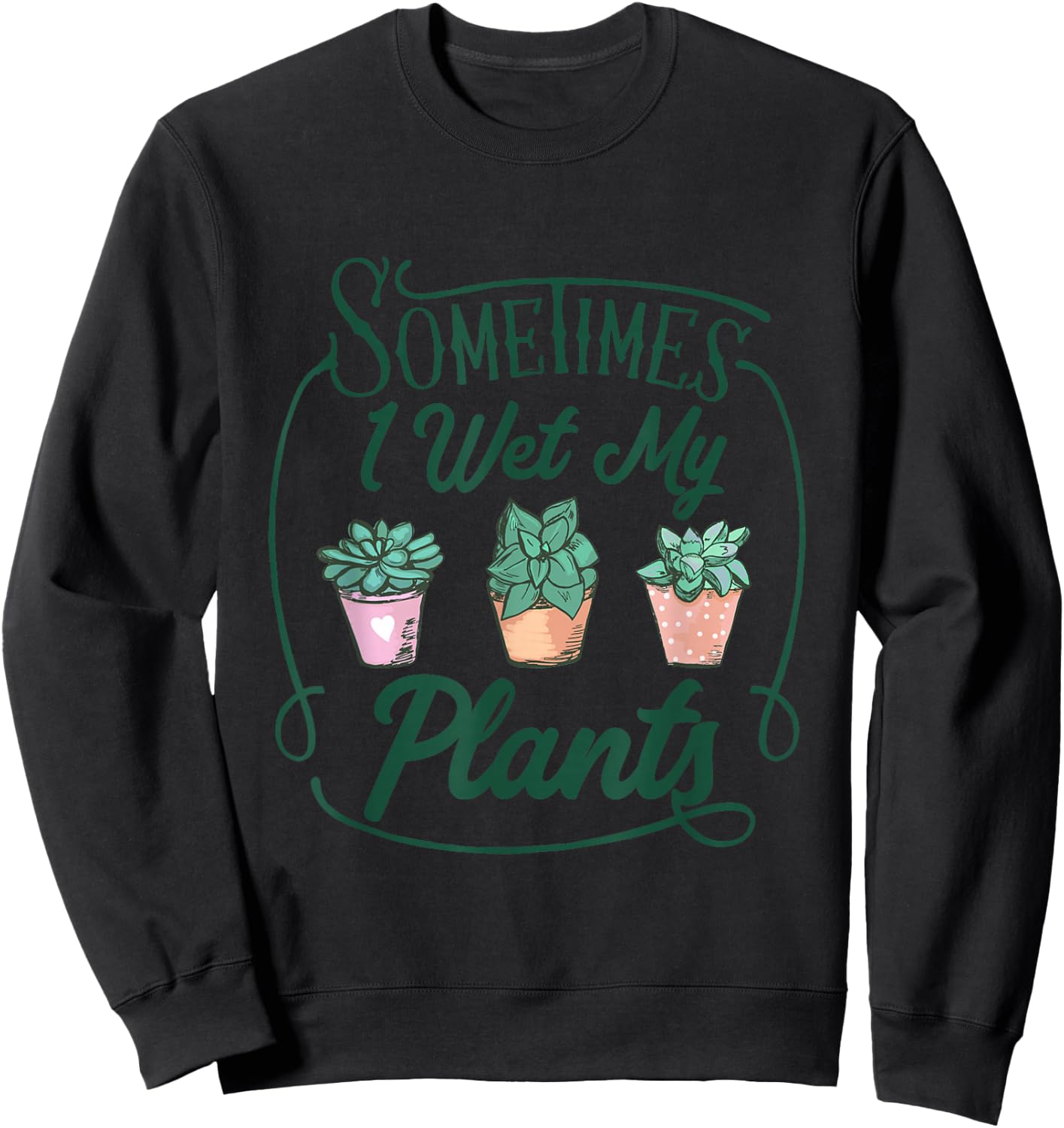 Funny Sometimes I Wet My Plants Gardening Plant Humor Lovers Sweatshirt - Sweatshirt | Black