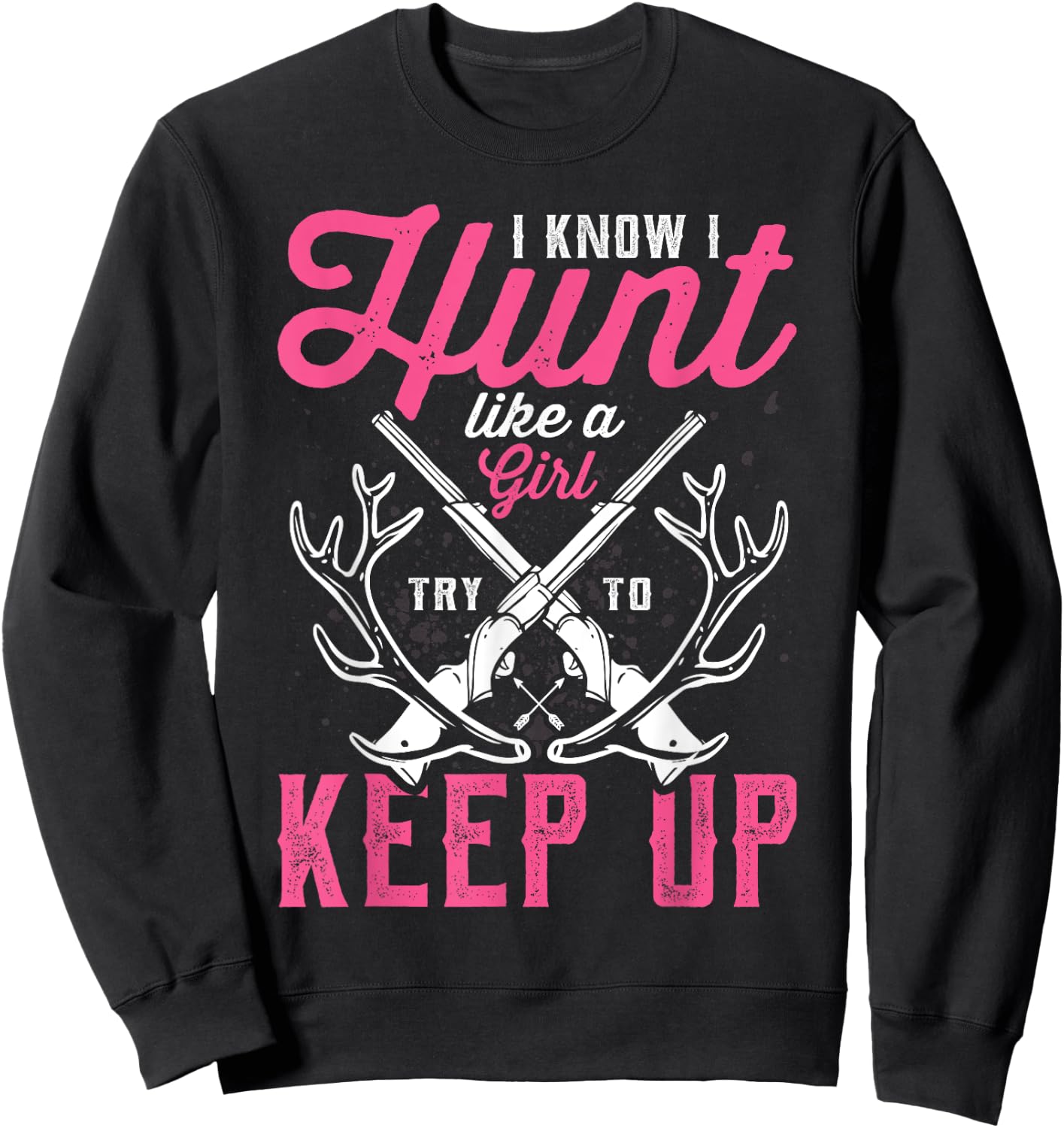Deer Hunting Lover Hunters I Know I Hunt Like A Girl Sweatshirt - Sweatshirt | Black