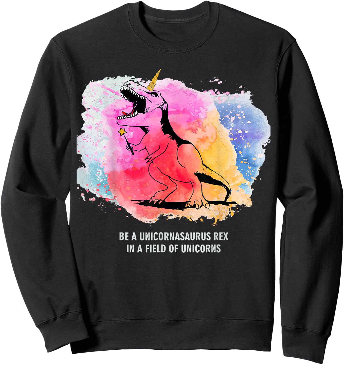 Be A Unicornasaurus Rex In A Field Of Unicorns Dinosaur TRex Sweatshirt - Sweatshirt | Black
