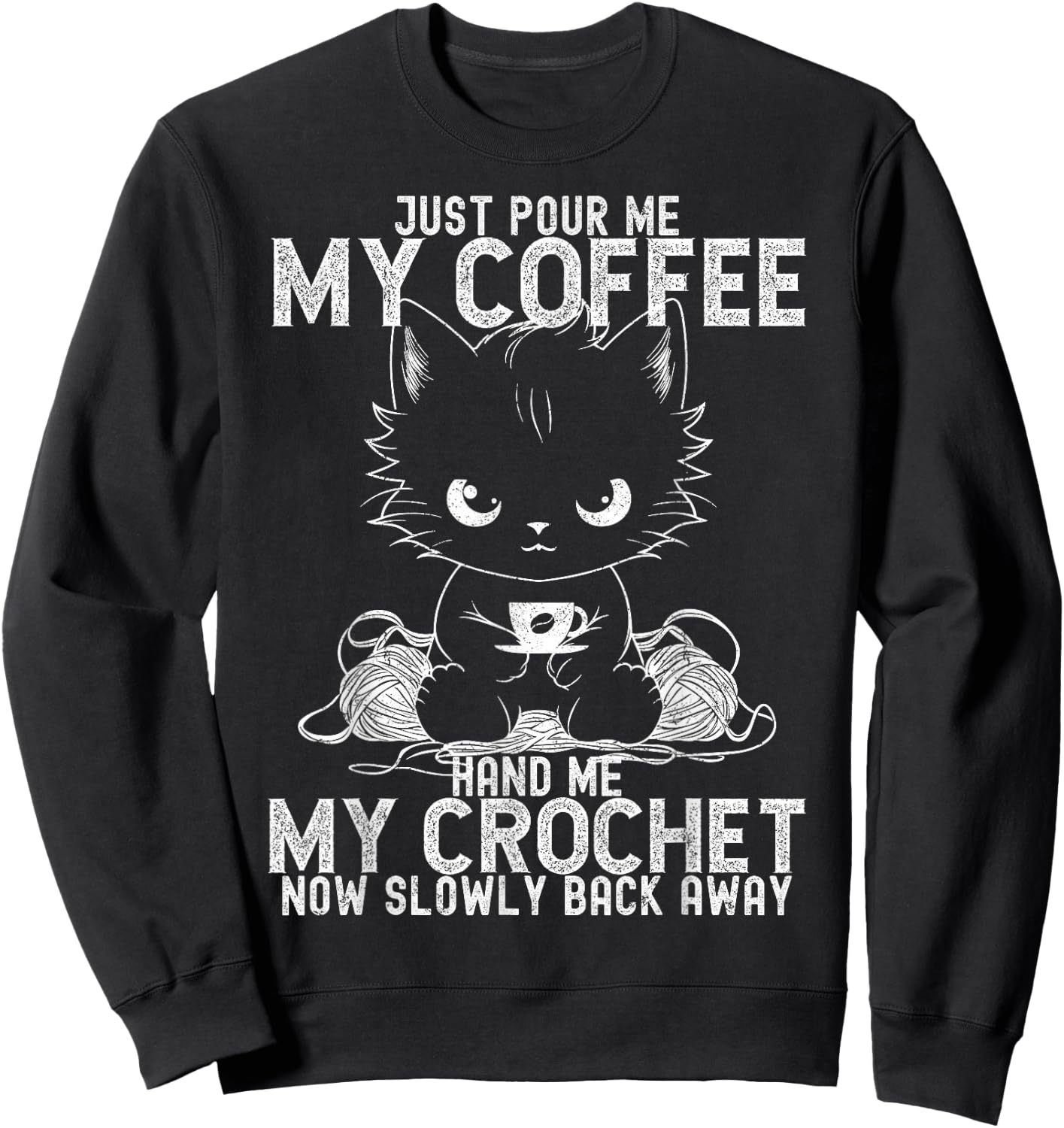 Just Pour Me My Coffee Hand Me My Crochet Funny Crocheting Sweatshirt - Sweatshirt | Black