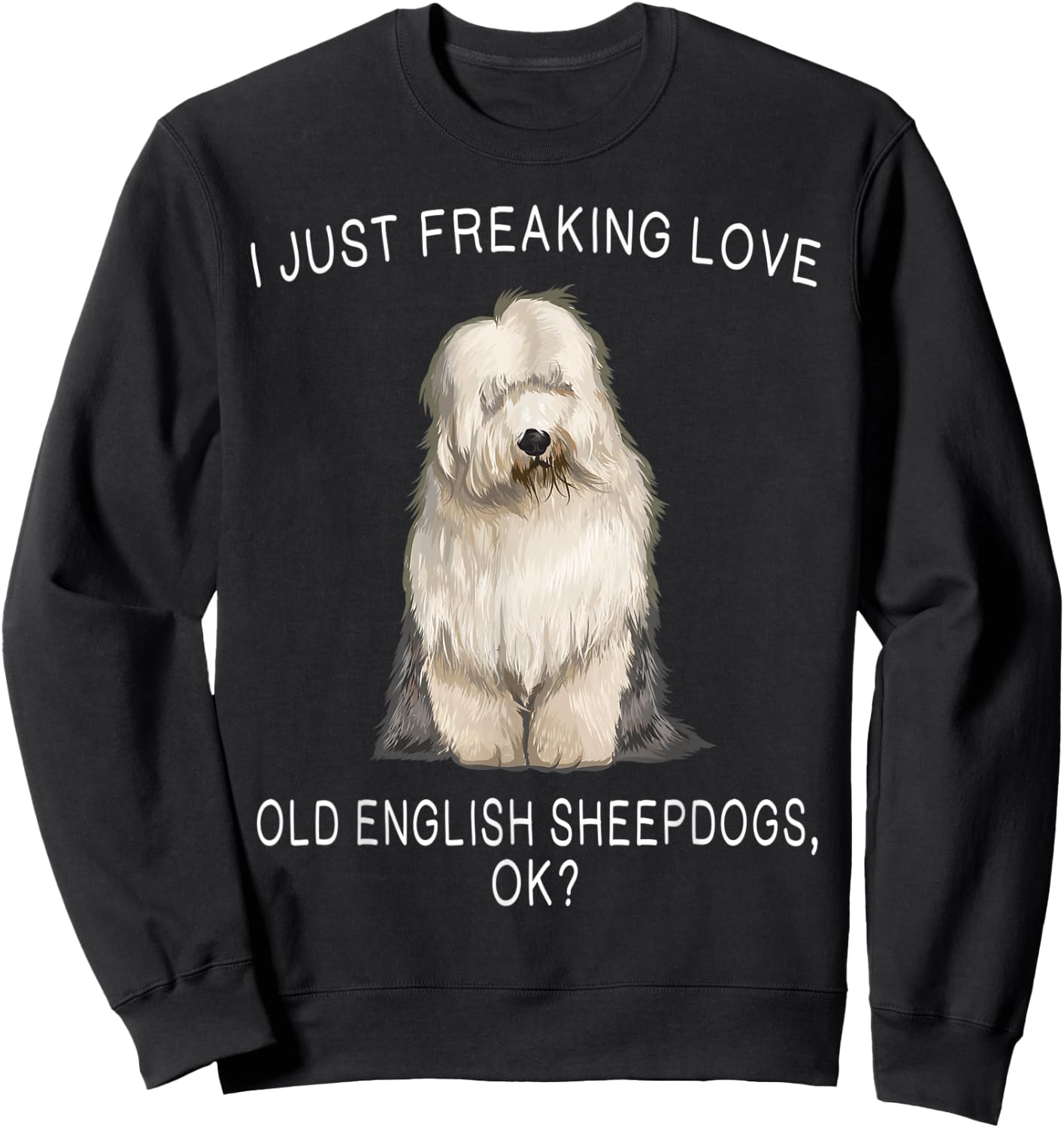 I Just Freaking Love Old English Sheepdogs Ok? Dog Gift Sweatshirt - Sweatshirt | Black