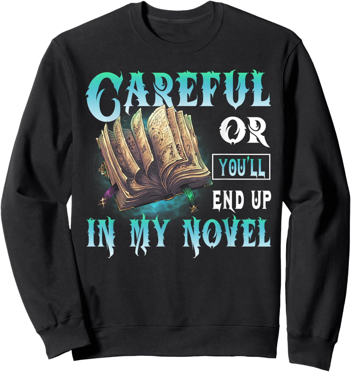 Careful Or You'll End Up In My Novel Funny Writers Authors Sweatshirt - Sweatshirt | Black