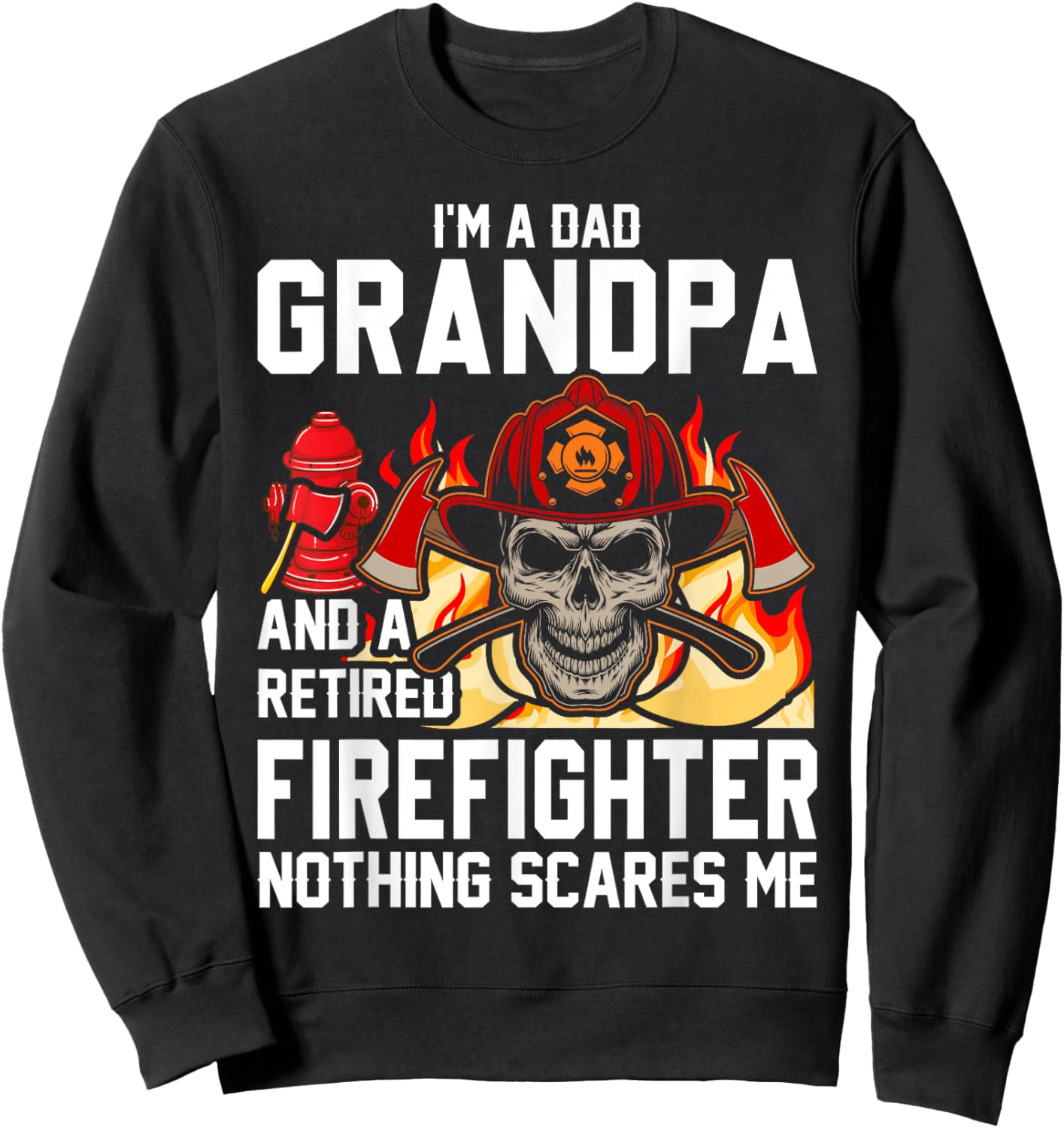I'm Dad Grandpa Retired Firefighter Nothing Scares Me Sweatshirt - Sweatshirt | Black