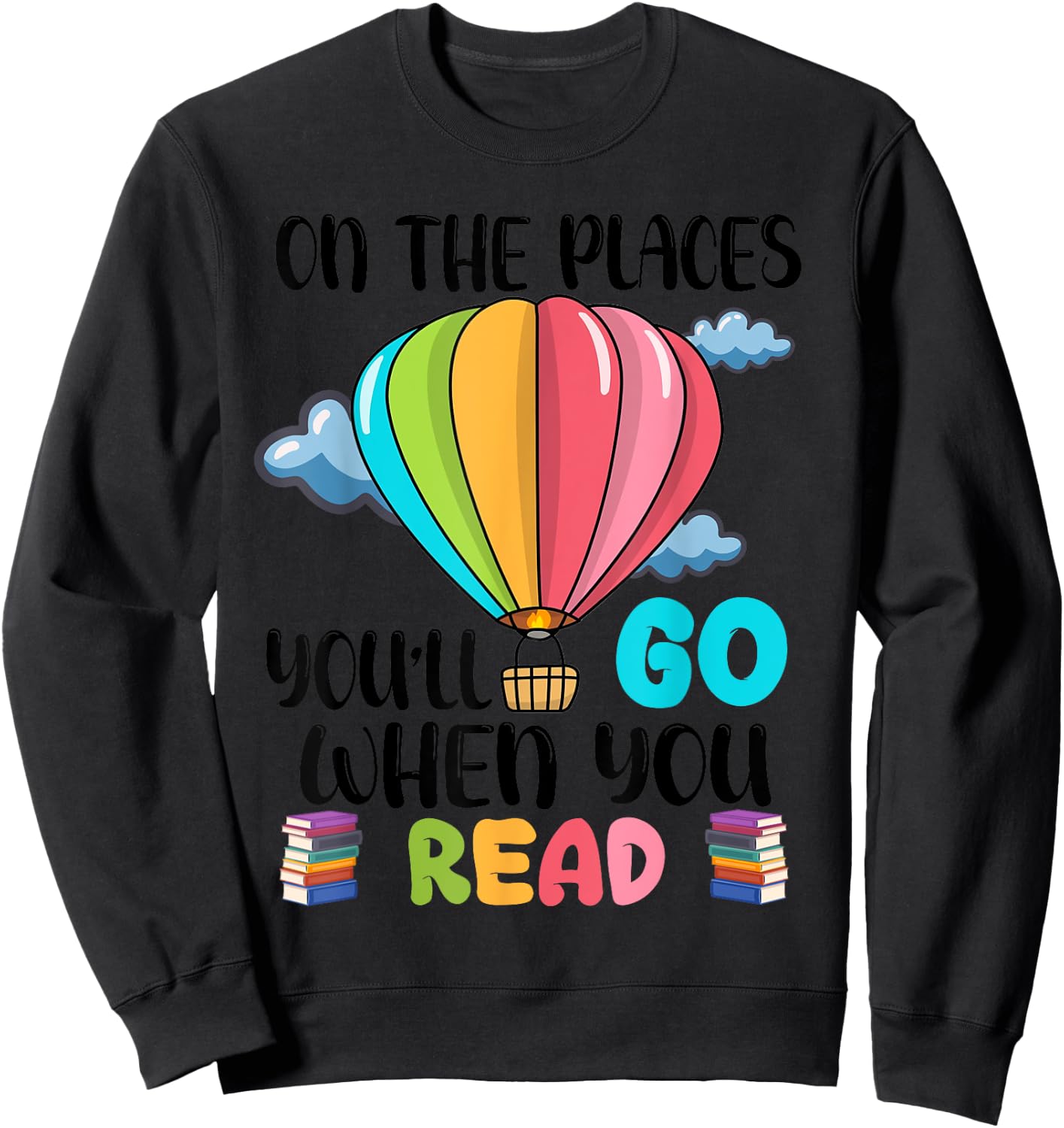 Oh The Places You’ll Go When You Read Book Lovers Sweatshirt - Sweatshirt | Black