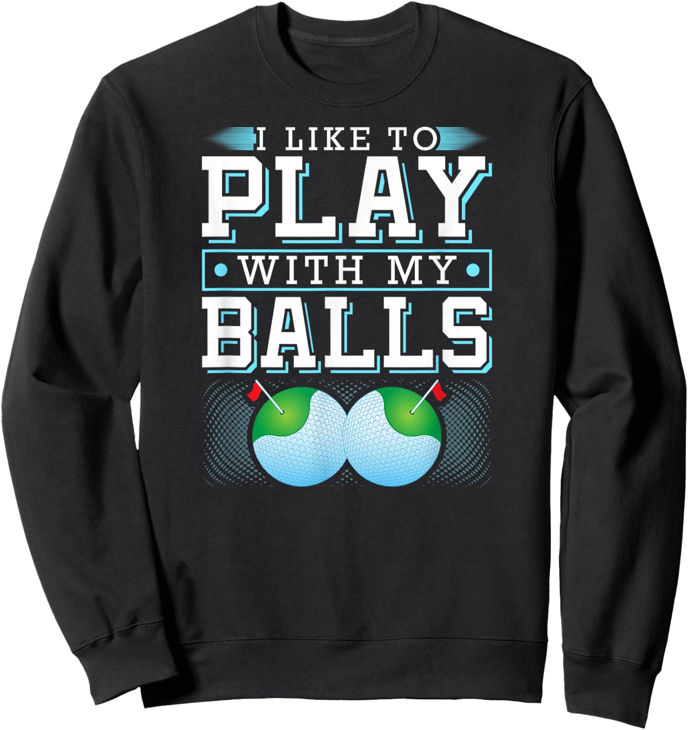 I Like To Play With My Balls Funny Golf Sweatshirt - Sweatshirt | Black