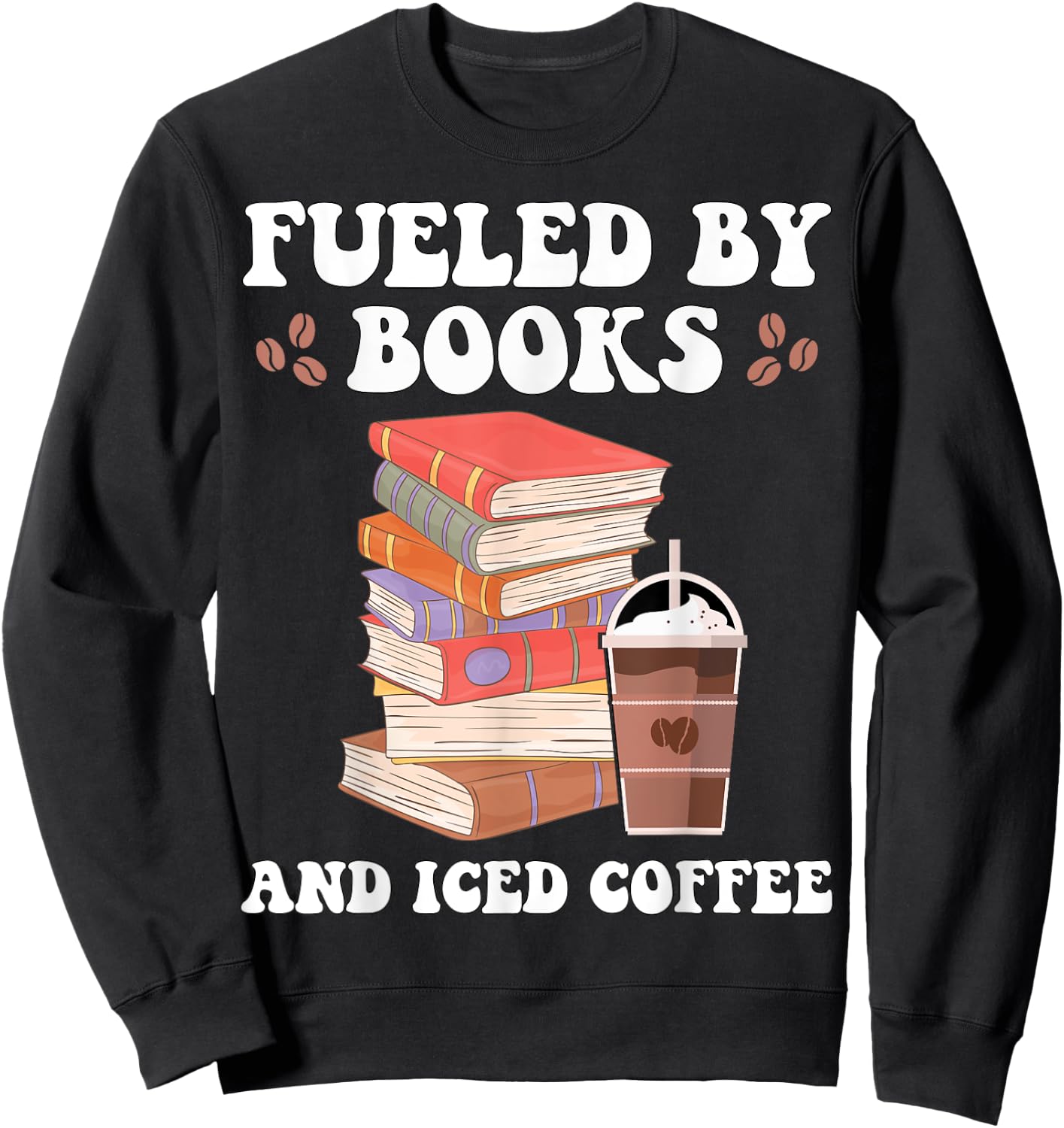 Fueled by Books and Iced Coffee Funny Coffee Read Book Lover Sweatshirt - Sweatshirt | Black
