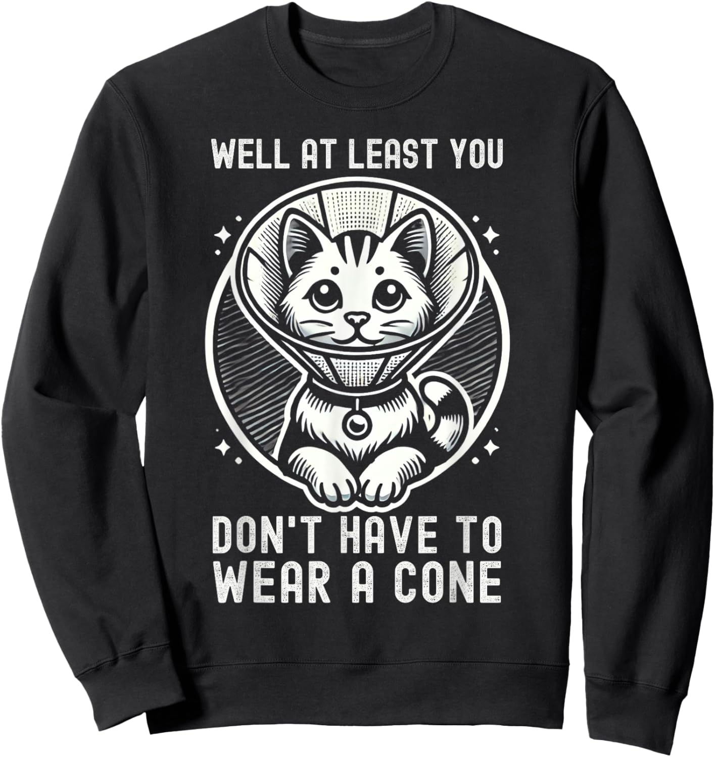 Well At Least You Don't Have To Wear A Cone Cute Cat Quote Sweatshirt - Sweatshirt | Black