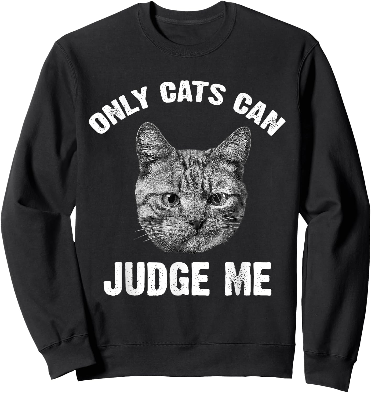 Only Cats Can Judge Me - Funny Sarcastic & Sassy Saying Sweatshirt - Sweatshirt | Black