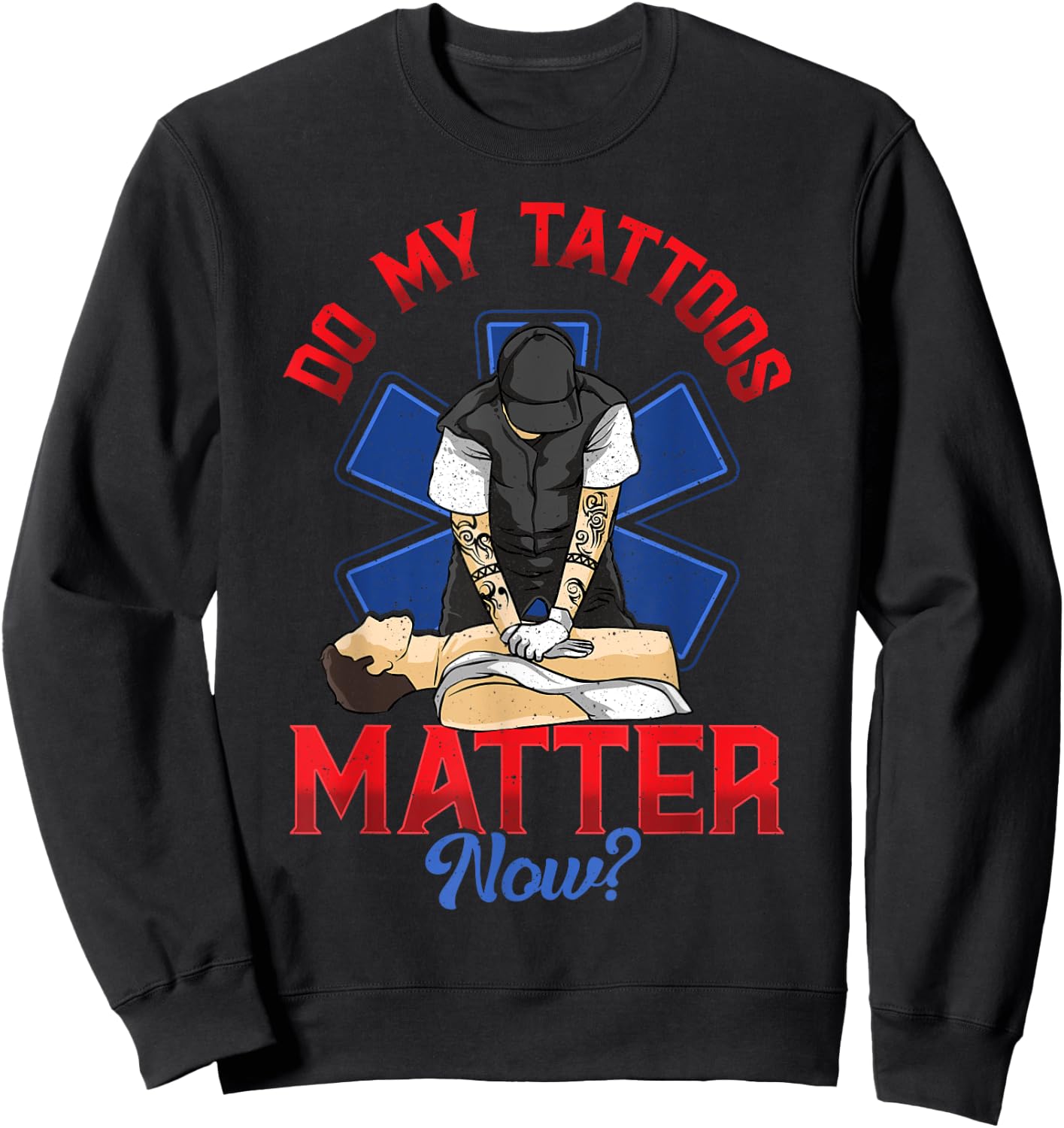 EMS Do My Tattoos Matter Now EMT Emergency Medical Services Sweatshirt - Sweatshirt | Black