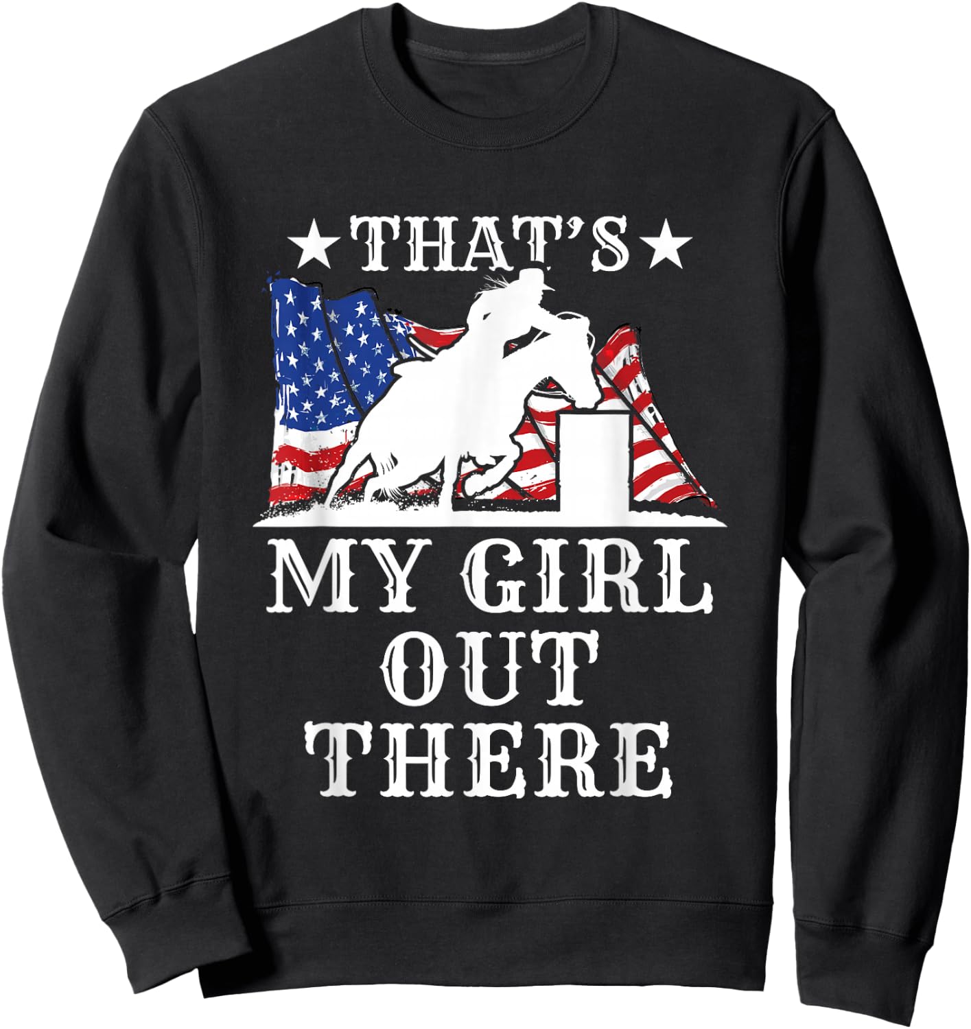 Barrel Racing Dad That's My Girl Out There American Flag USA Sweatshirt - Sweatshirt | Black