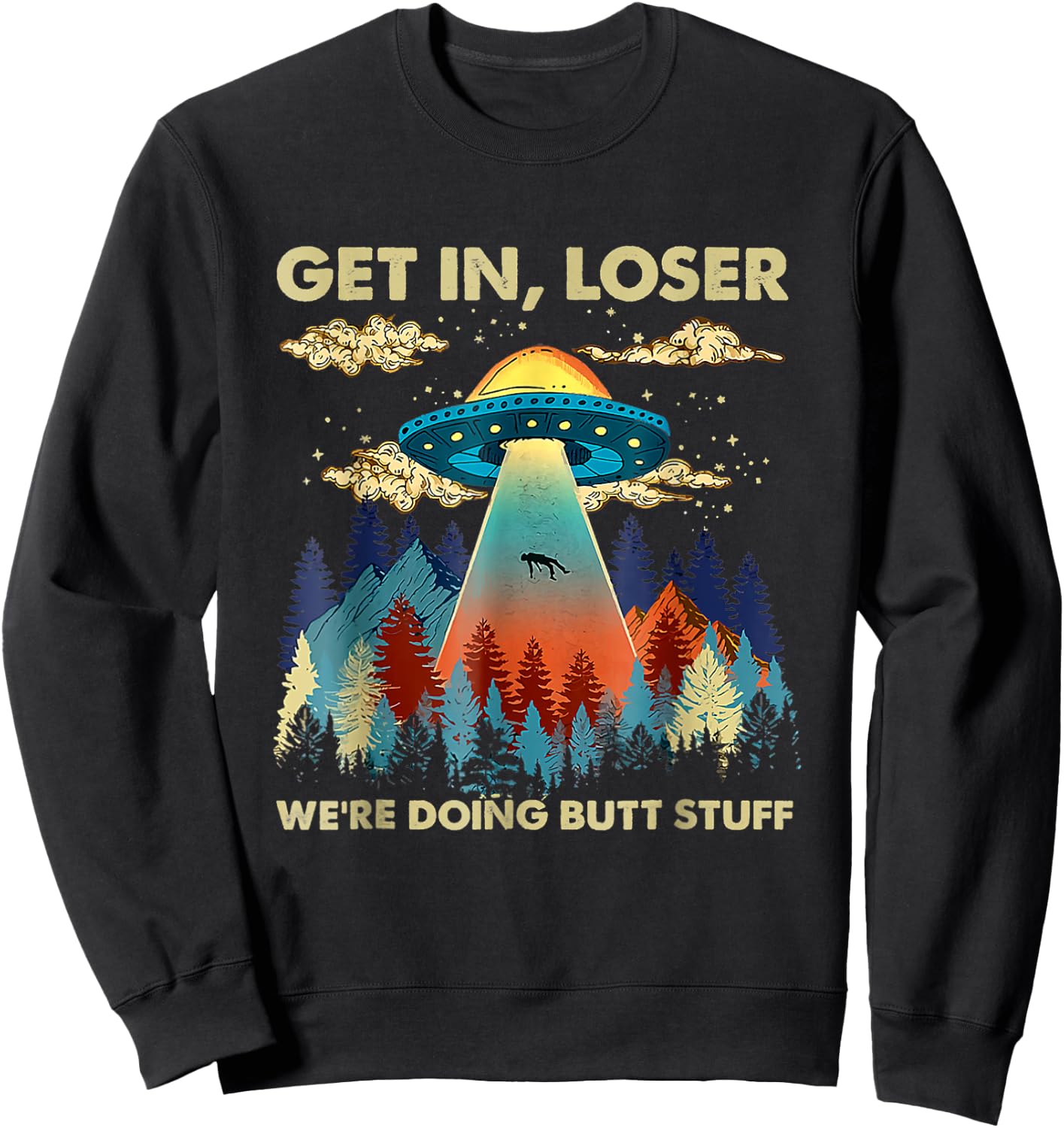 Get In Loser Alien UFO Funny We're Doing Butt Stuff Sweatshirt - Sweatshirt | Black