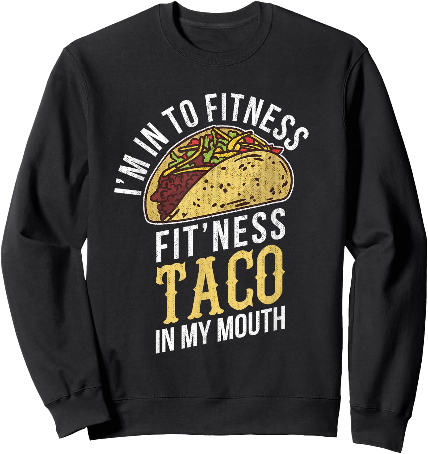 I'm Into Fitness Taco In My Mouth Funny Gift Sweatshirt - Sweatshirt | Black