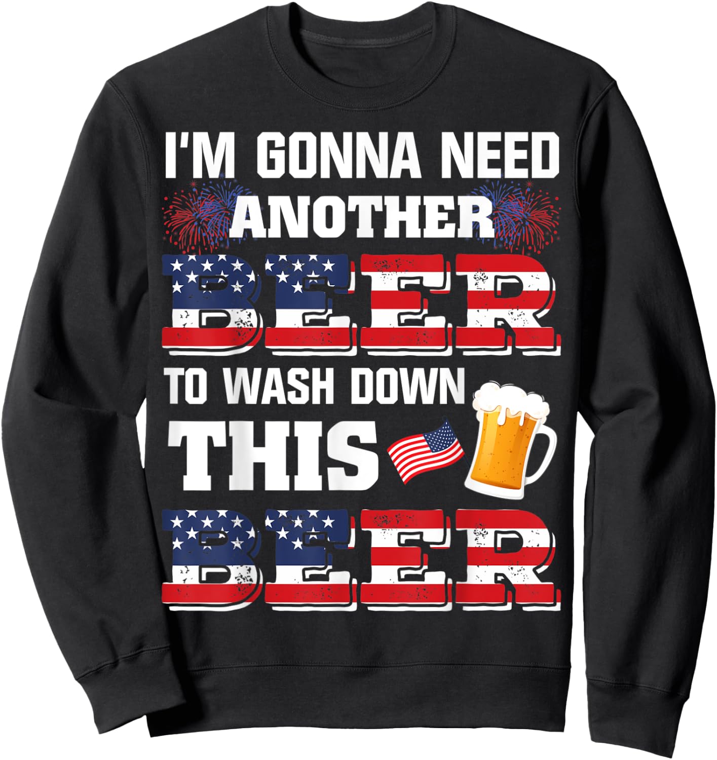 I'm Gonna Need Another Beer To Wash Down This Beer American Sweatshirt - Sweatshirt | Black