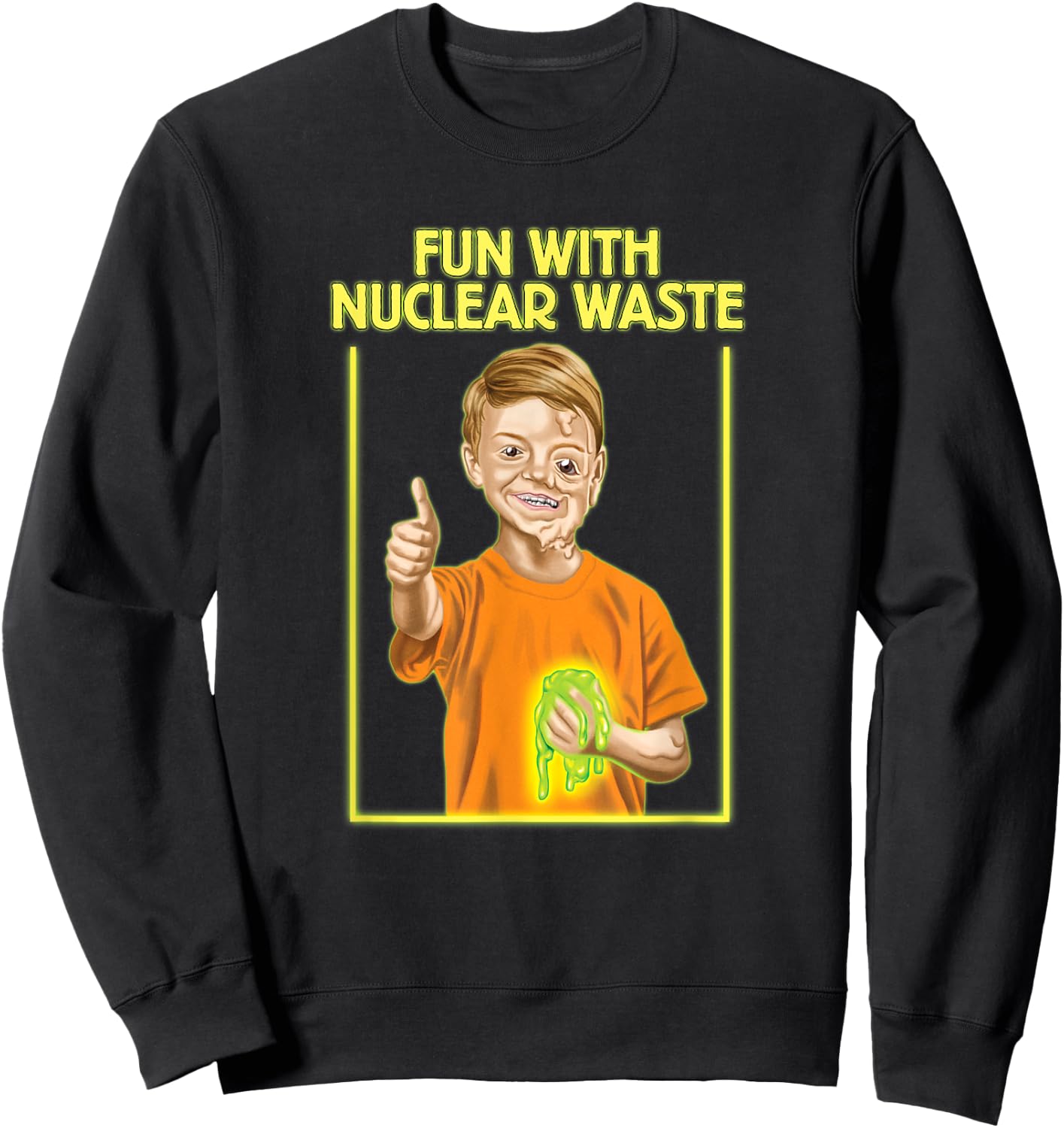 Fun With Nuclear Waste Funniest Shirts - Funny Dark Humor Sweatshirt - Sweatshirt | Black