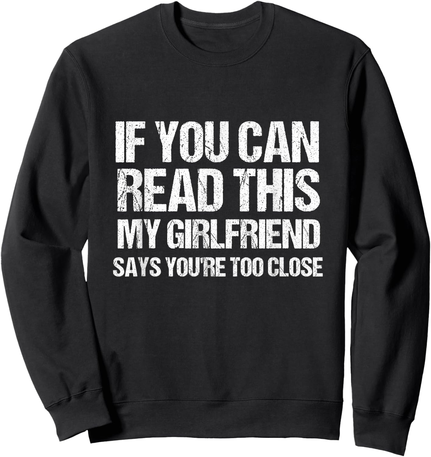 If You Can Read This My Girlfriend Says You're Too Close Sweatshirt - Sweatshirt | Black