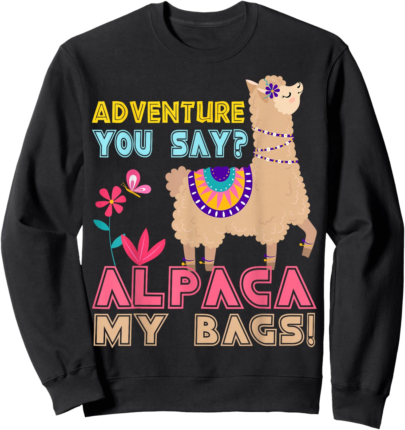 Adventure You Say? Alpaca My Bags Cool Travel Gift Funny Sweatshirt - Sweatshirt | Black