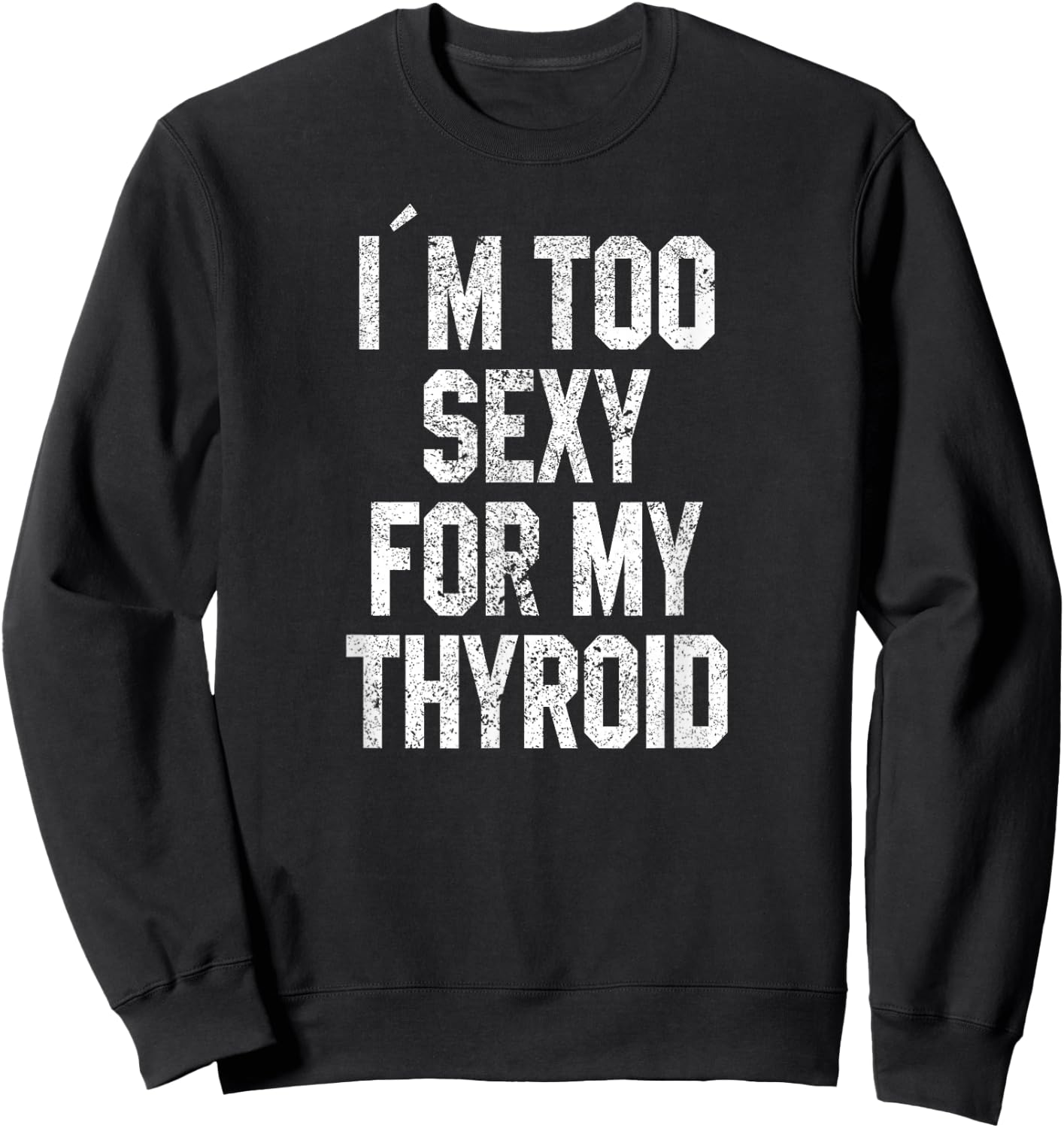 I'm Too Sexy For My Thyroid Funny Surgery Recovery Cancer Sweatshirt - Sweatshirt | Black