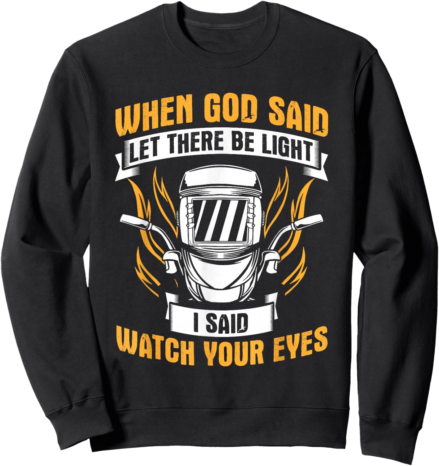 Let There Be Light Watch Your Eyes Welder Helmet Welding Sweatshirt - Sweatshirt | Black