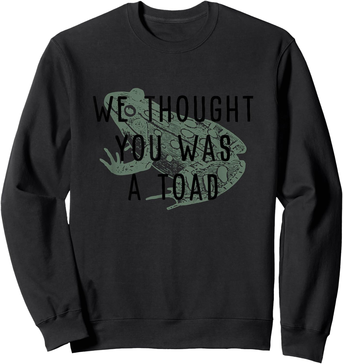 We thought you was a toad! Sweatshirt - Sweatshirt | Black