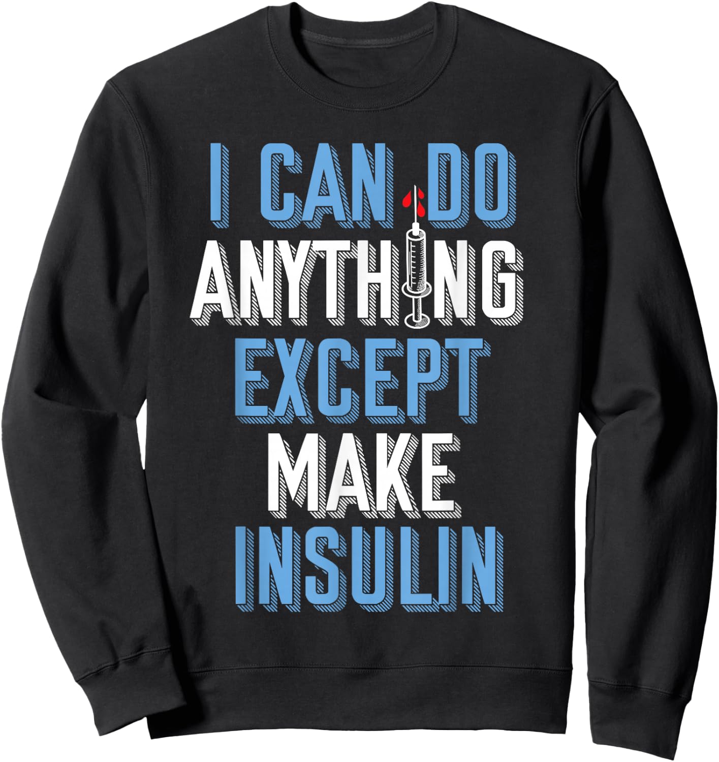 I Can Do Anything Except Insulin Type 1 Diabetes Awareness Sweatshirt - Sweatshirt | Black