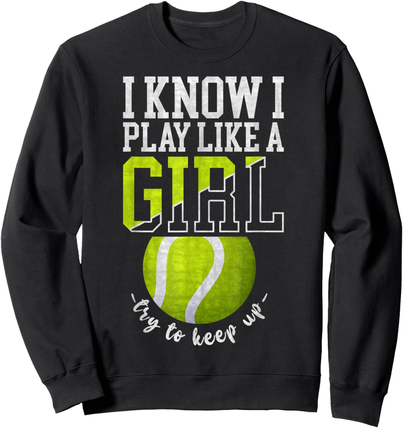 I Know I Play Like A Girl, Try To Keep Up Funny Tennis Sweatshirt - Sweatshirt | Black