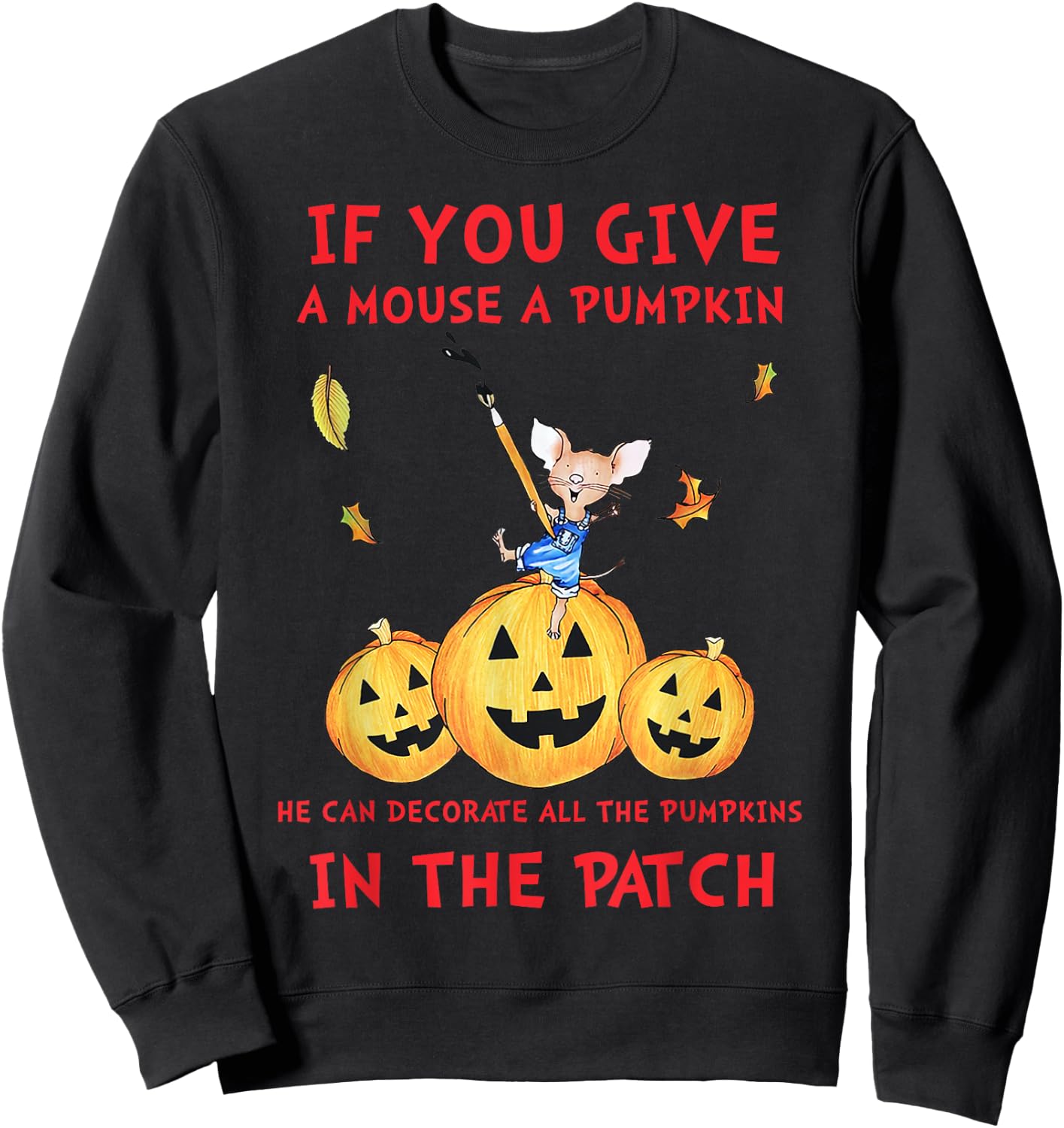 If You Give A Mouse A Pumpkin He Decorate All The Pumpkins Sweatshirt - Sweatshirt | Black