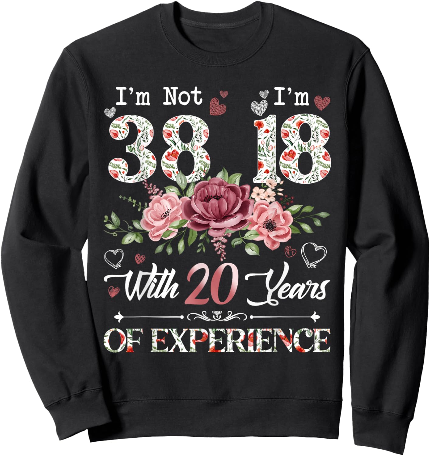 I'm Not 38 I'm 18 With 20 Years of Experience 38th Birthday Sweatshirt - Sweatshirt | Black