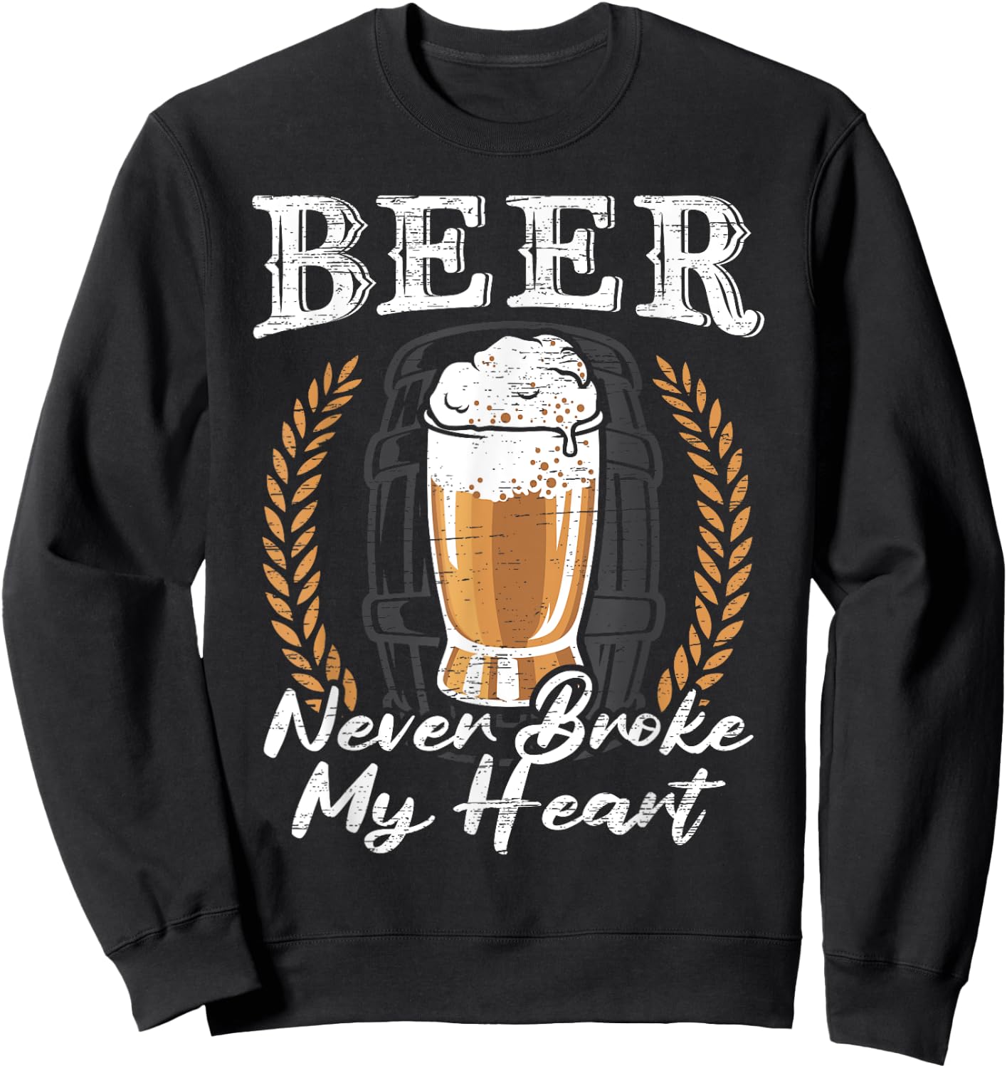 Beer Never Broke My Heart for a Beer Rocker Lovers Sweatshirt - Sweatshirt | Black