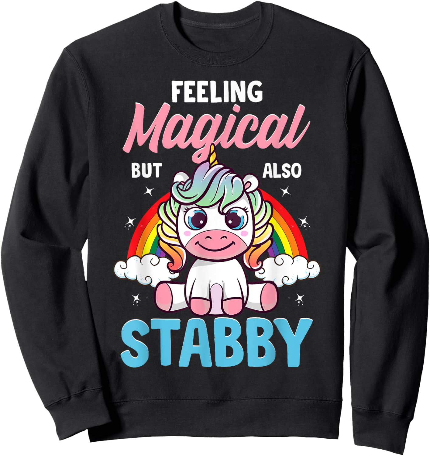Feeling Magical But Also Stabby Funny Unicorn Rainbow Gift Sweatshirt - Sweatshirt | Black