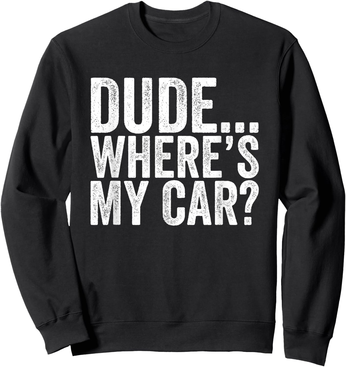 Dude Where is my car Funny Sweatshirt - Sweatshirt | Black
