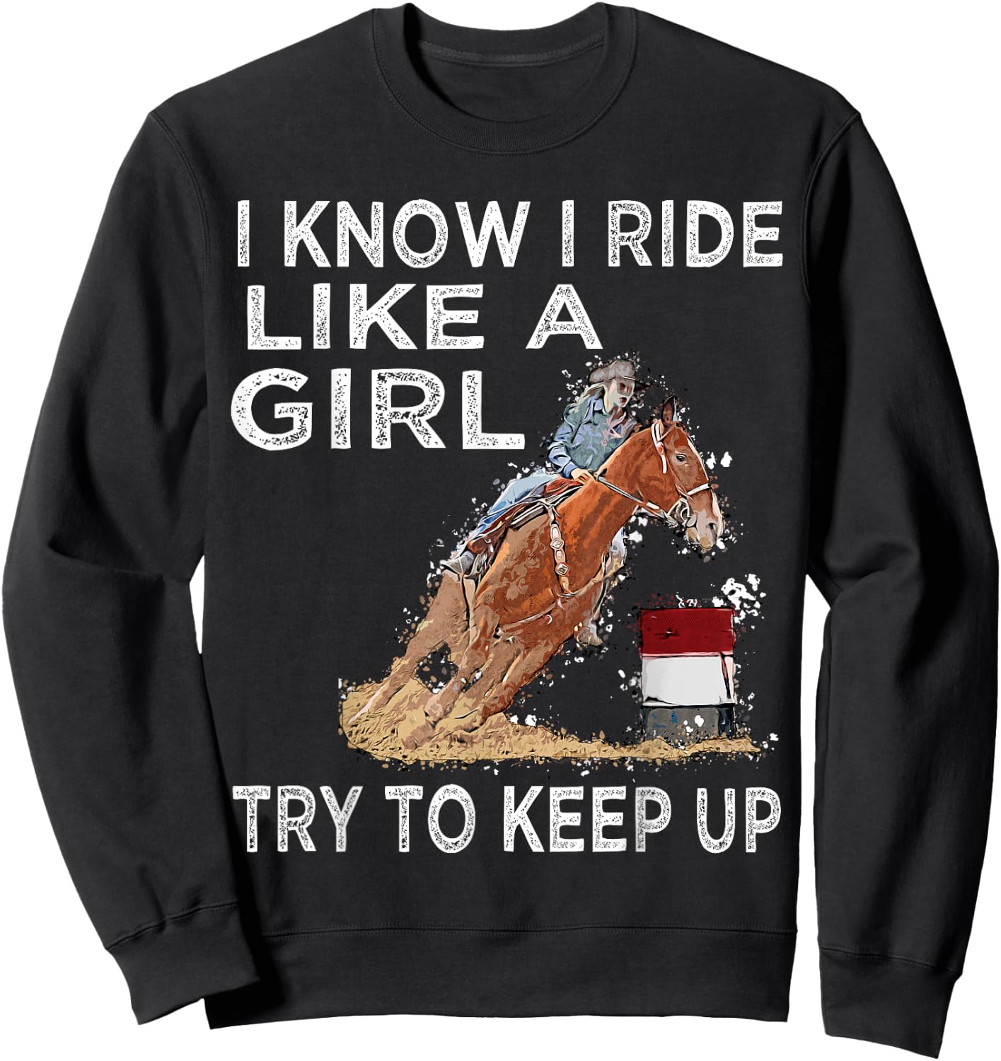 Barrel Racing Horse Rodeo Cowgirl I Know i ride Like a Girl Sweatshirt - Sweatshirt | Black