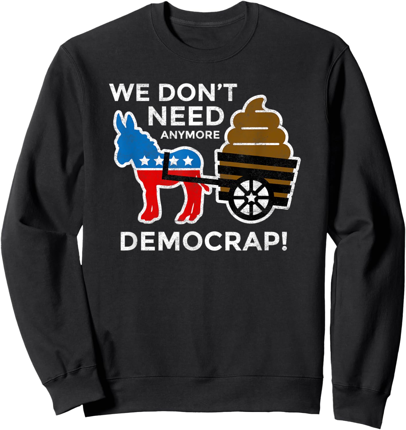 We Don’t Need Anymore Demo Crap Anti-Biden Harris Democrats Sweatshirt - Sweatshirt | Black