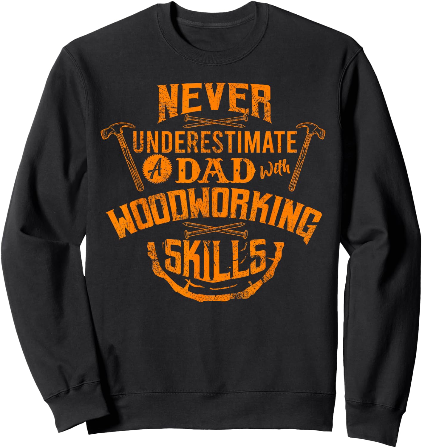 Never Underestimate A Dad With Woodworking Skills Funny Gift Sweatshirt - Sweatshirt | Black