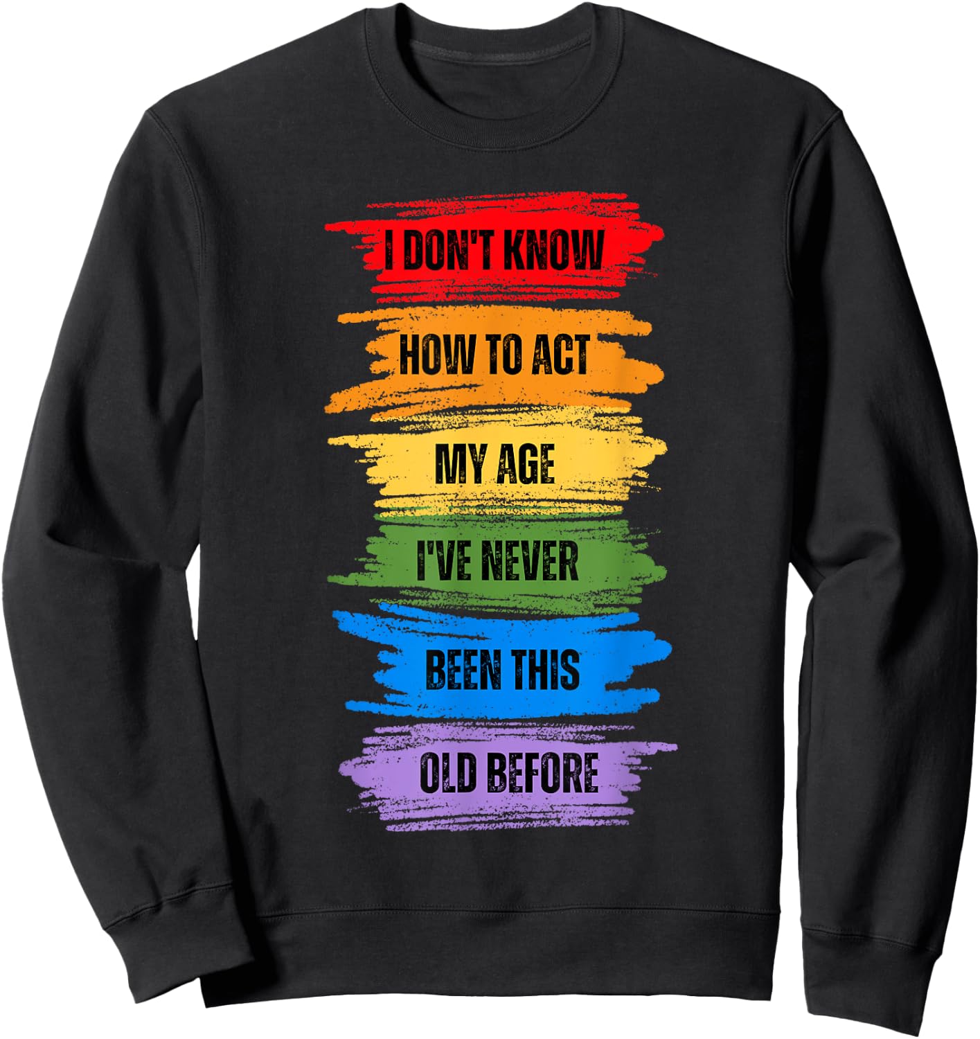 I Don't Know How To Act My Age I've Never Been This Old Sweatshirt - Sweatshirt | Black