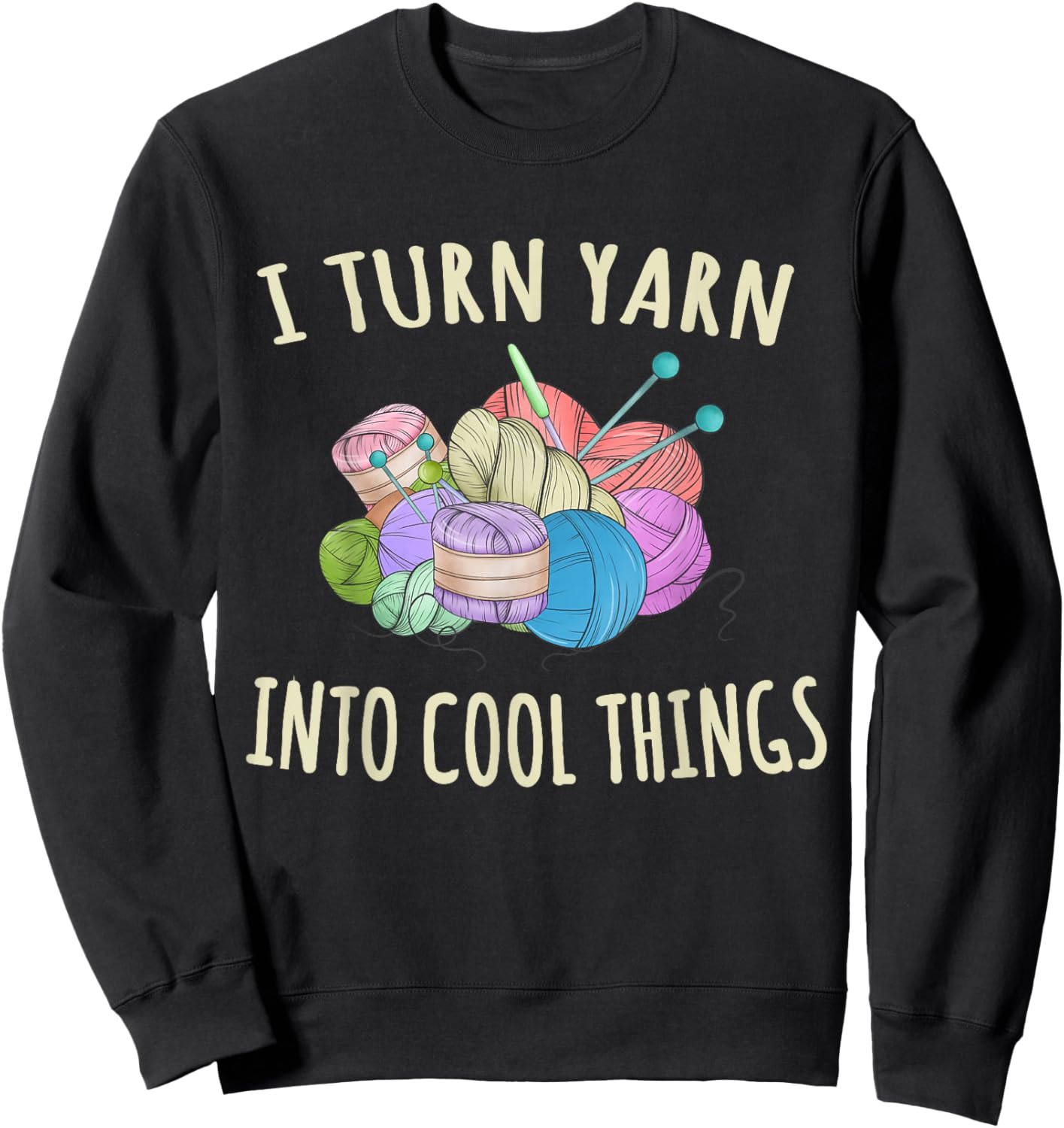 I Turn Yarn Into Cool Things Crocheting Funny Crochet Sweatshirt - Sweatshirt | Black