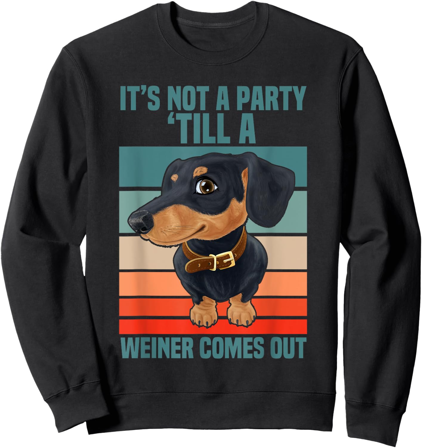 Funny It's Not a Party Until a Weiner Comes Out Dachshund Sweatshirt - Sweatshirt | Black