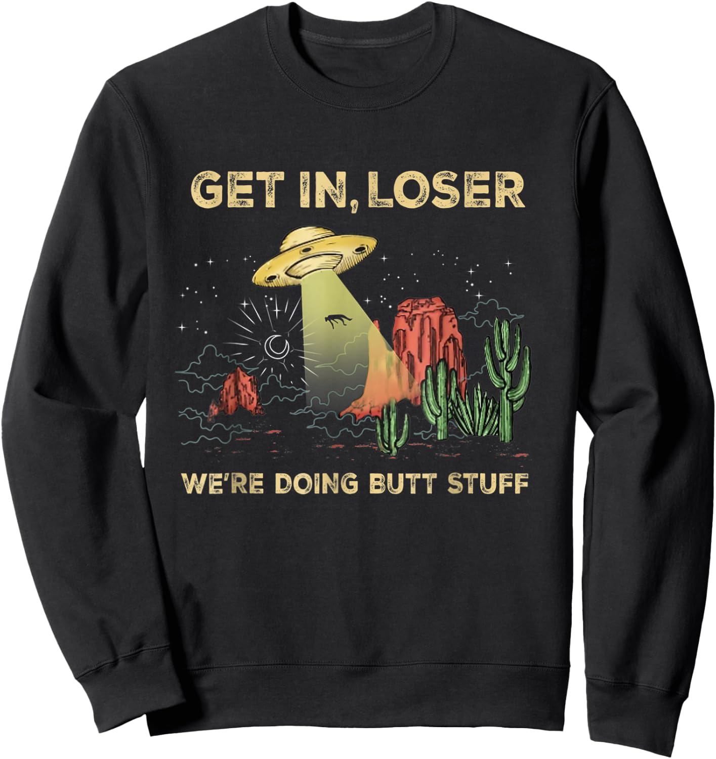 Get in loser we're doing butt stuff alien ufo funny alien Sweatshirt - Sweatshirt | Black
