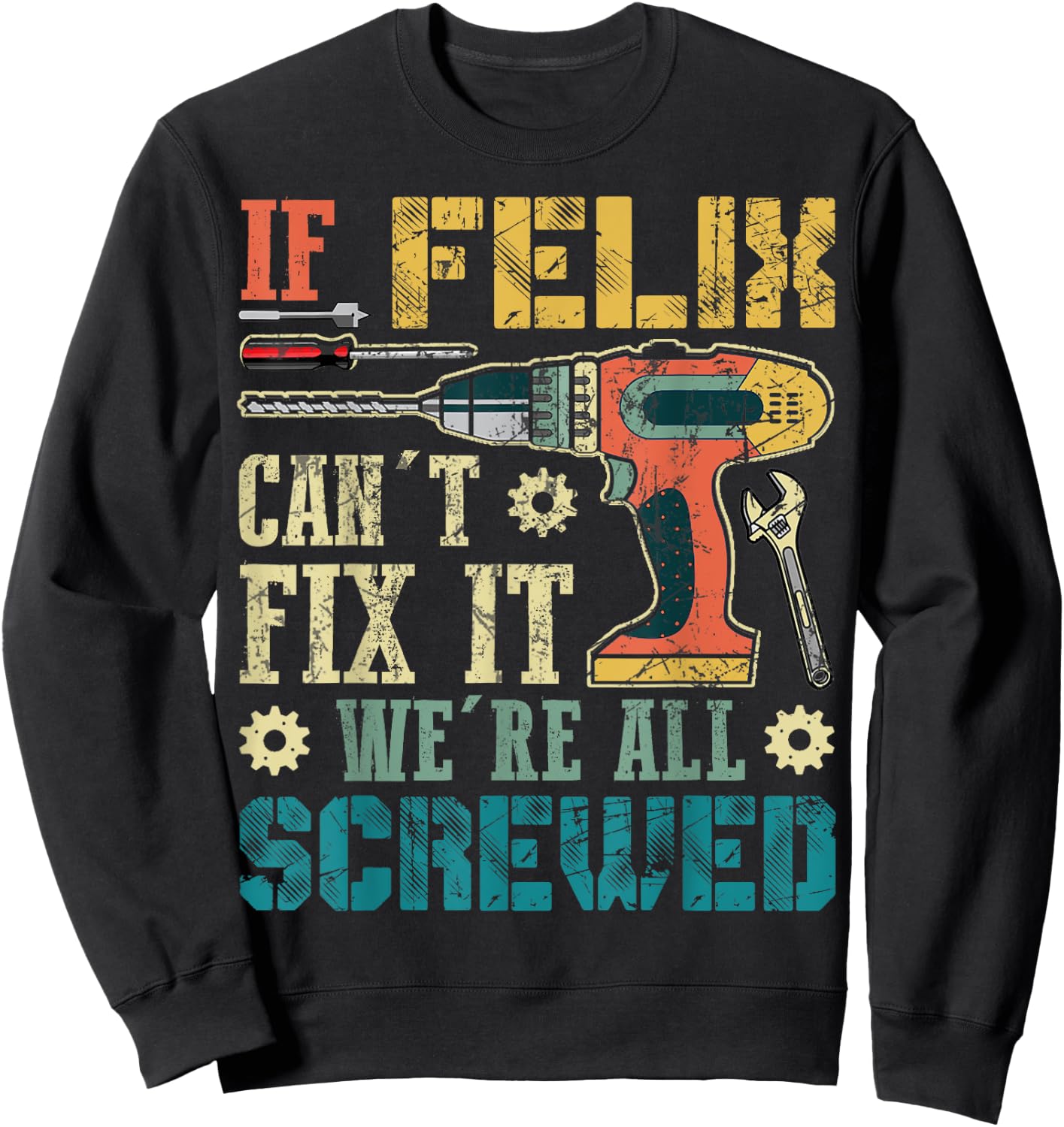 If Felix Can't Fix it We're All Screwed Funny Fathers Gift Sweatshirt - Sweatshirt | Black