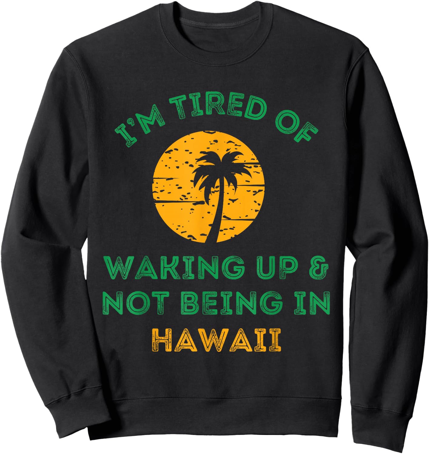 I'm Tired Of Waking Up And Not Being In Hawaii Sweatshirt - Sweatshirt | Black