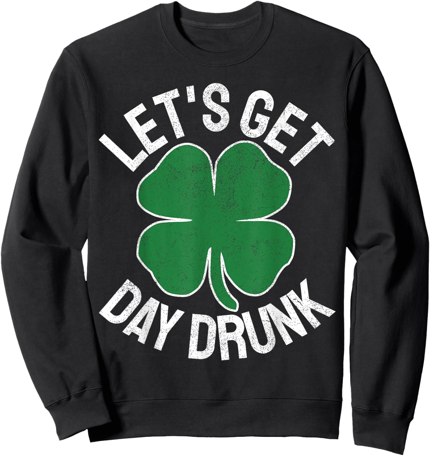 LET'S GET DAY DRUNK Shamrock ST PATRICKS DAY Beer Irish Sweatshirt - Sweatshirt | Black