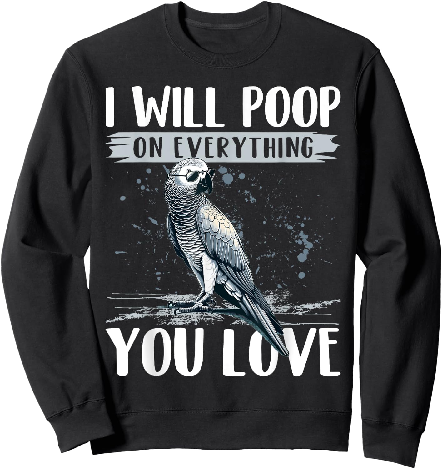 I Will Poop on Everything You Love African Grey Parrot Sweatshirt - Sweatshirt | Black