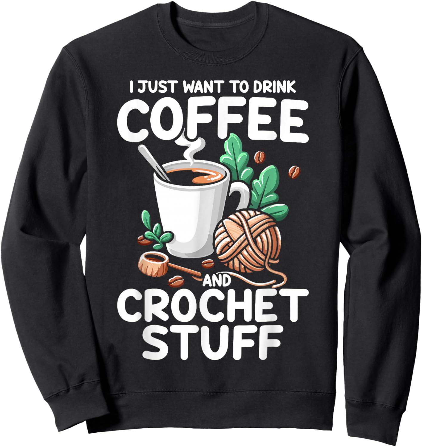 Drink Coffee Crochet Stuff Funny Crocheting Enthusiasts Sweatshirt - Sweatshirt | Black