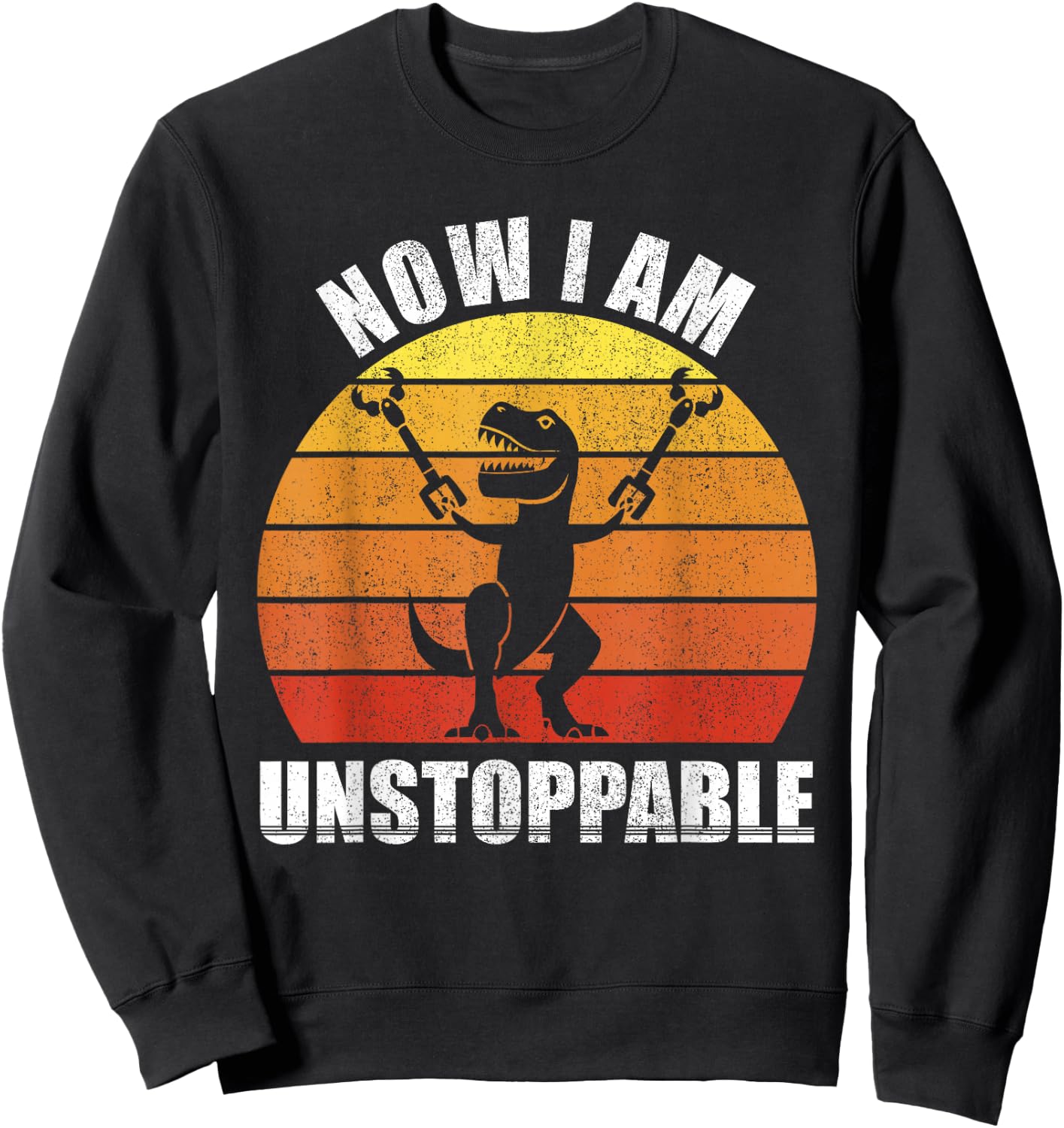Retro Now I Am Unstoppable Shirt Funny T-Rex Gifts Vintage Sweatshirt - Sweatshirt | Black