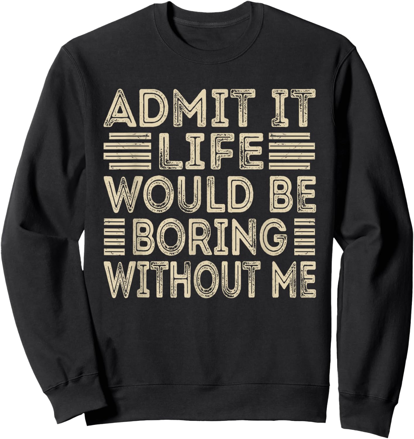 Admit It Life Would Be Boring Without Me Funny Sayings Sweatshirt - Sweatshirt | Black