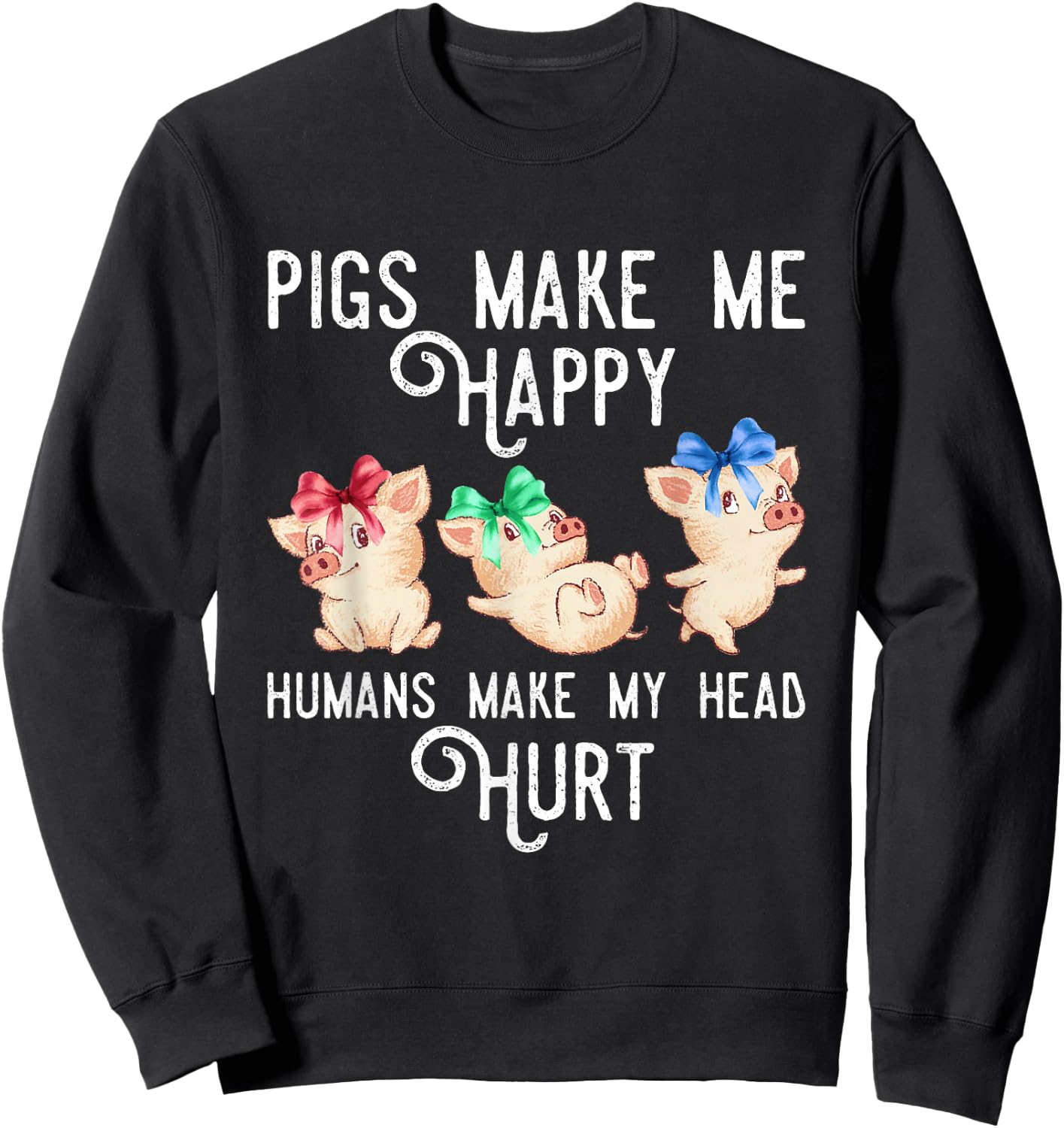 Pigs Make Me Happy Humans Make My Head Hurt Funny Gift Sweatshirt - Sweatshirt | Black